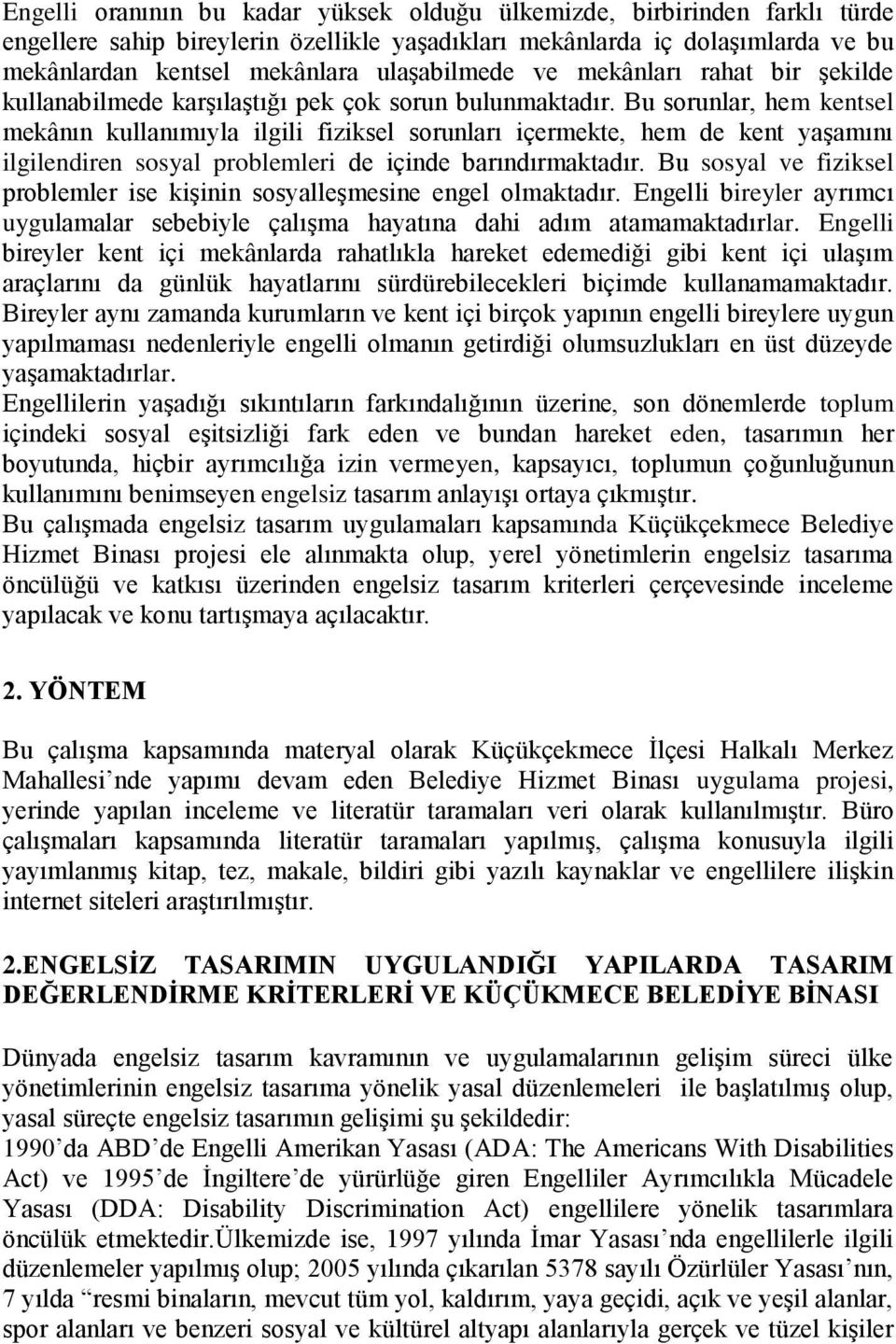 Bu sorunlar, hem kentsel mekânın kullanımıyla ilgili fiziksel sorunları içermekte, hem de kent yaşamını ilgilendiren sosyal problemleri de içinde barındırmaktadır.