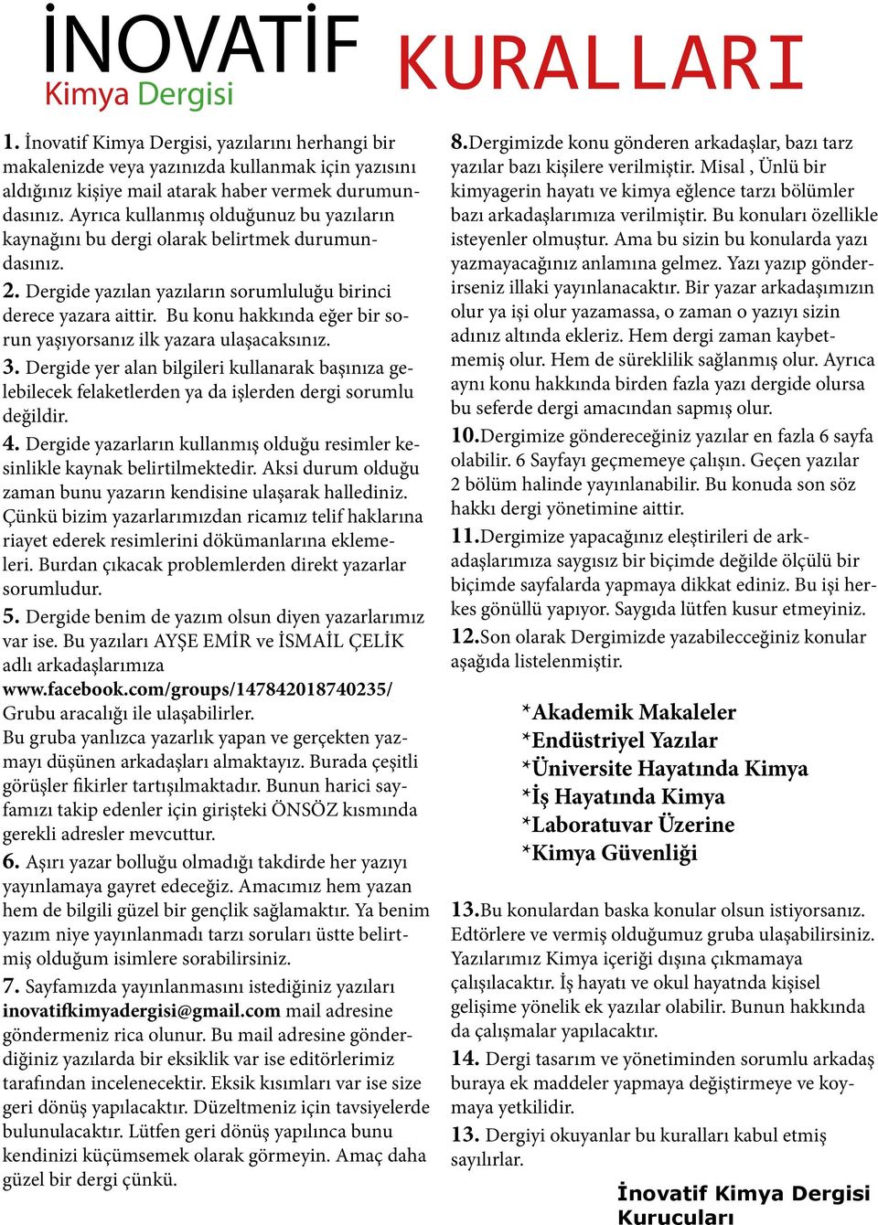 Bu konu hakkında eğer bir sorun yaşıyorsanız ilk yazara ulaşacaksınız. 3. Dergide yer alan bilgileri kullanarak başınıza gelebilecek felaketlerden ya da işlerden dergi sorumlu değildir. 4.