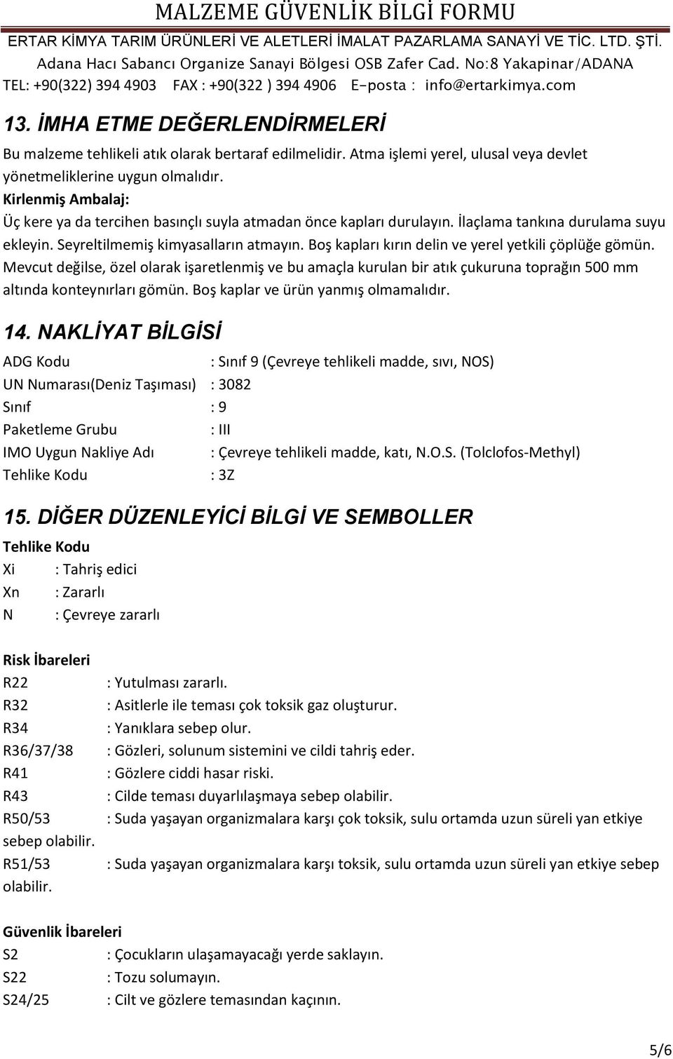 Boş kapları kırın delin ve yerel yetkili çöplüğe gömün. Mevcut değilse, özel olarak işaretlenmiş ve bu amaçla kurulan bir atık çukuruna toprağın 500 mm altında konteynırları gömün.