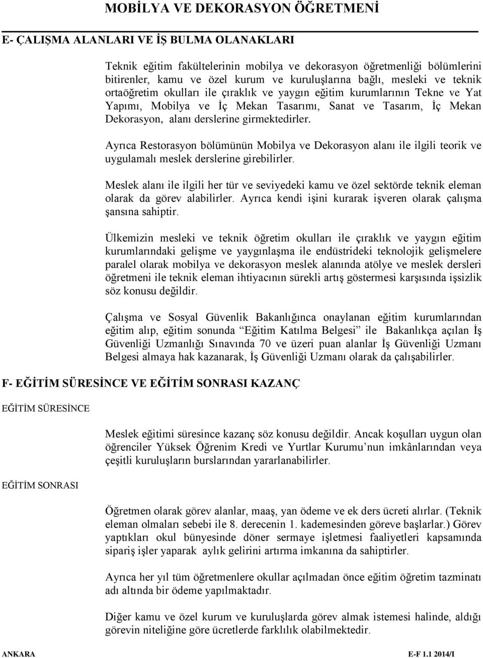 Ayrıca Restorasyon bölümünün Mobilya ve Dekorasyon alanı ile ilgili teorik ve uygulamalı meslek derslerine girebilirler.