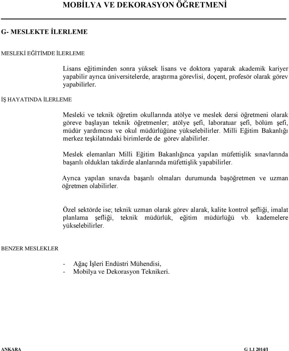 Mesleki ve teknik öğretim okullarında atölye ve meslek dersi öğretmeni olarak göreve başlayan teknik öğretmenler; atölye şefi, laboratuar şefi, bölüm şefi, müdür yardımcısı ve okul müdürlüğüne