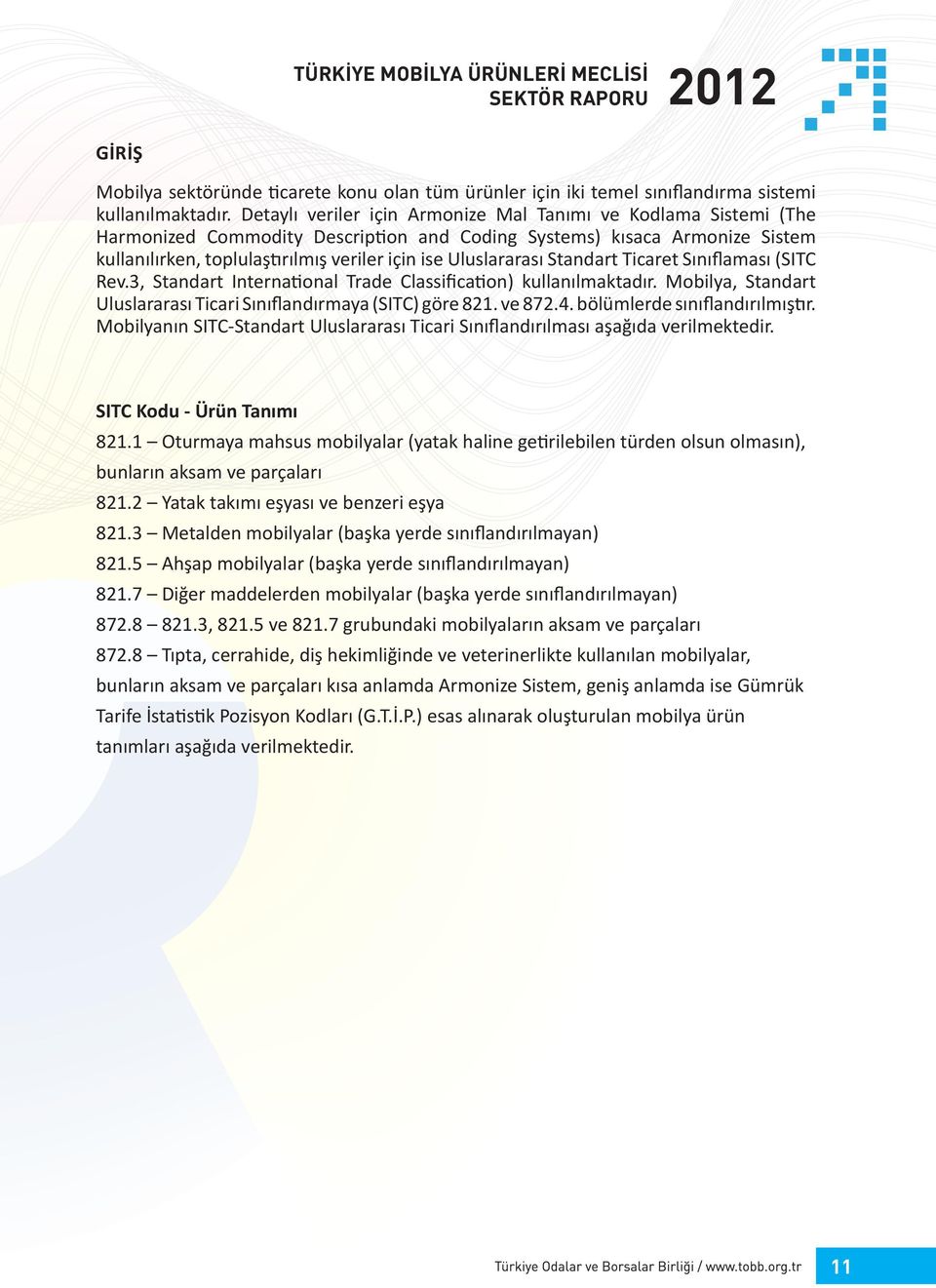 Uluslararası Standart Ticaret Sınıflaması (SITC Rev.3, Standart International Trade Classification) kullanılmaktadır. Mobilya, Standart Uluslararası Ticari Sınıflandırmaya (SITC) göre 821. ve 872.4.