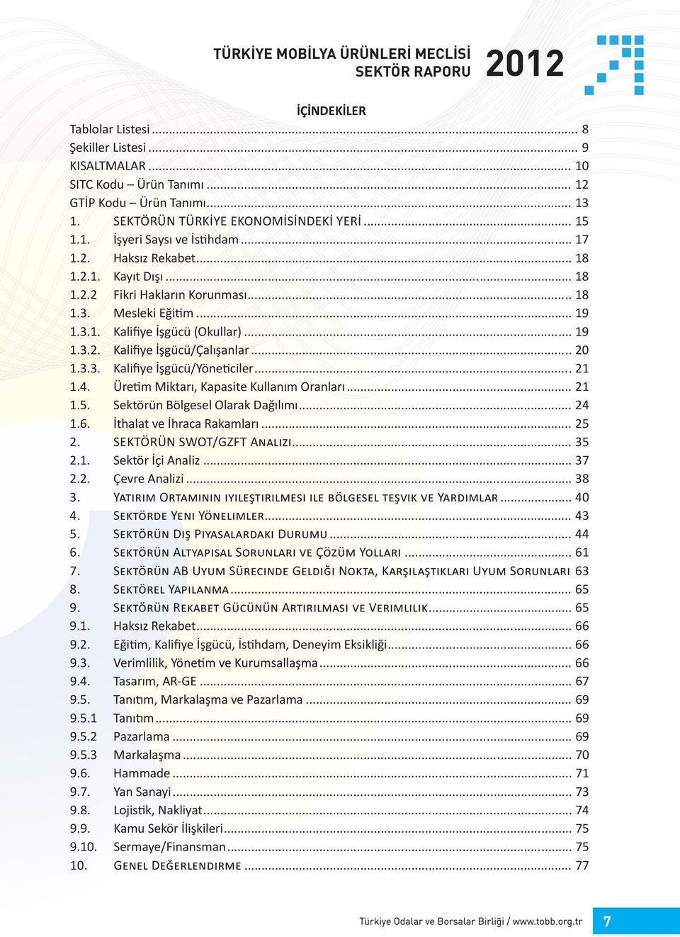 3.3. Kalifiye İşgücü/Yöneticiler... 21 1.4. Üretim Miktarı, Kapasite Kullanım Oranları... 21 1.5. Sektörün Bölgesel Olarak Dağılımı... 24 1.6. İthalat ve İhraca Rakamları... 25 2.