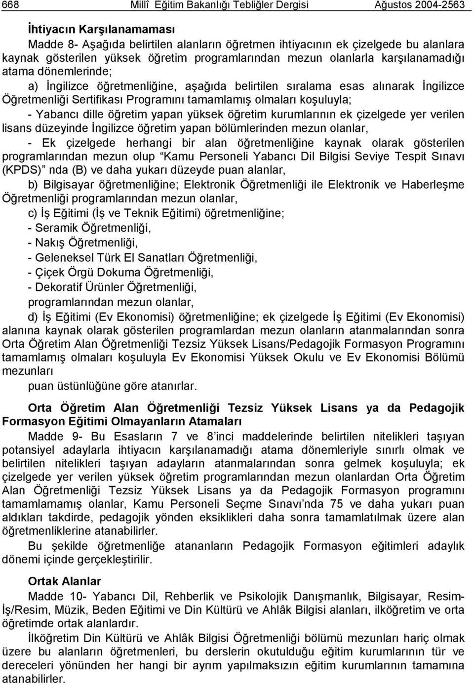 tamamlamış olmaları koşuluyla; - Yabancı dille öğretim yapan yüksek öğretim kurumlarının ek çizelgede yer verilen lisans düzeyinde İngilizce öğretim yapan bölümlerinden mezun olanlar, - Ek çizelgede