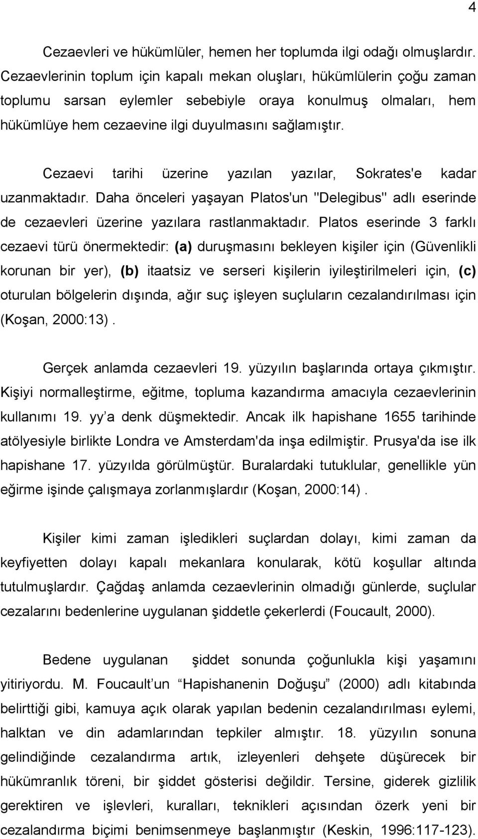 Cezaevi tarihi üzerine yazılan yazılar, Sokrates'e kadar uzanmaktadır. Daha önceleri yaşayan Platos'un "Delegibus" adlı eserinde de cezaevleri üzerine yazılara rastlanmaktadır.