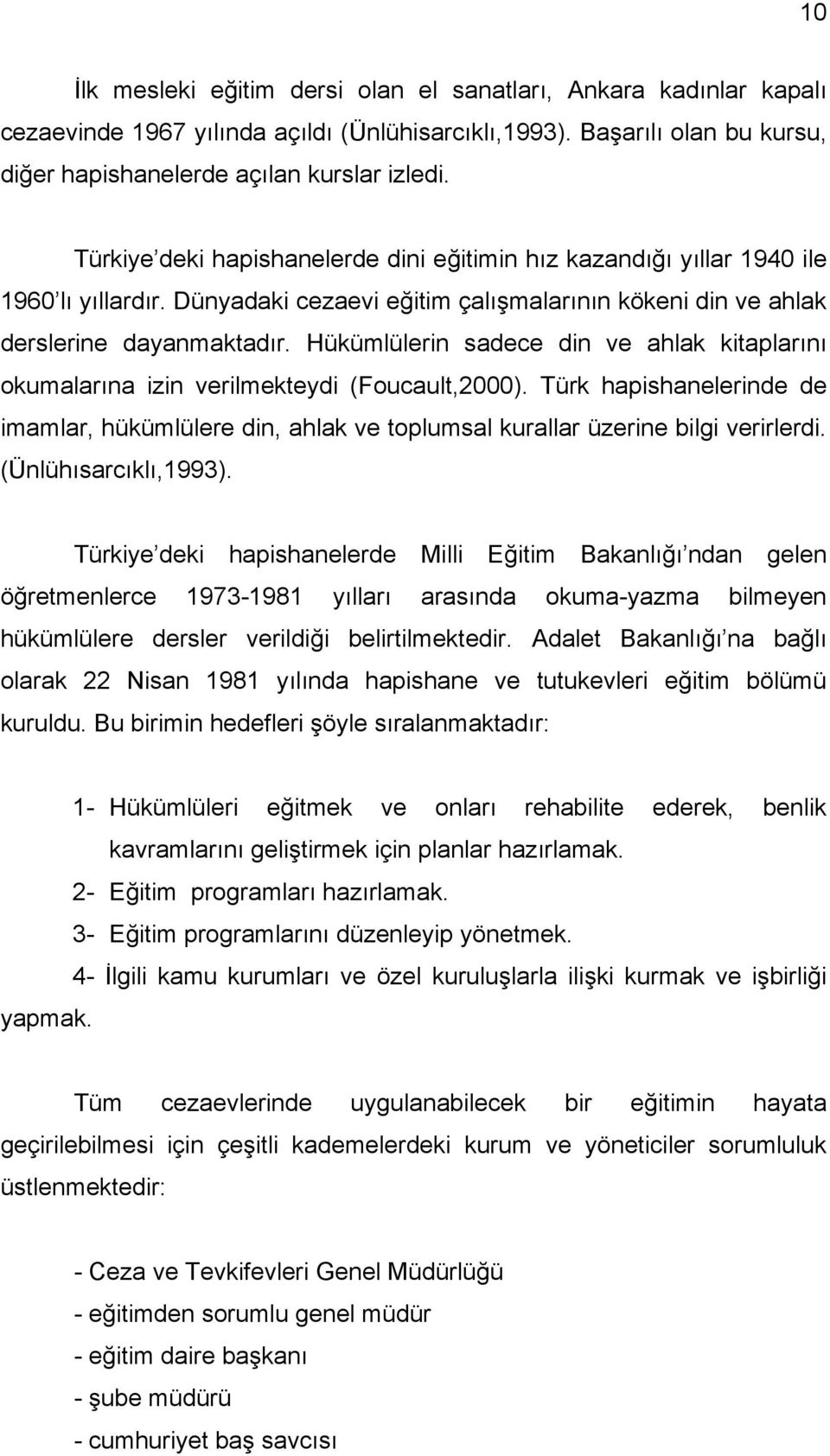 Hükümlülerin sadece din ve ahlak kitaplarını okumalarına izin verilmekteydi (Foucault,2000). Türk hapishanelerinde de imamlar, hükümlülere din, ahlak ve toplumsal kurallar üzerine bilgi verirlerdi.