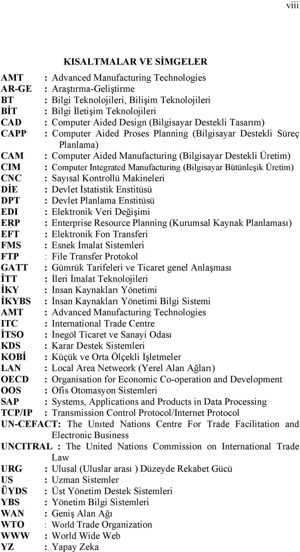 Integrated Manufacturing (Bilgisayar Bütünleşik Üretim) CNC : Sayısal Kontrollü Makineleri DİE : Devlet İstatistik Enstitüsü DPT : Devlet Planlama Enstitüsü EDI : Elektronik Veri Değişimi ERP :