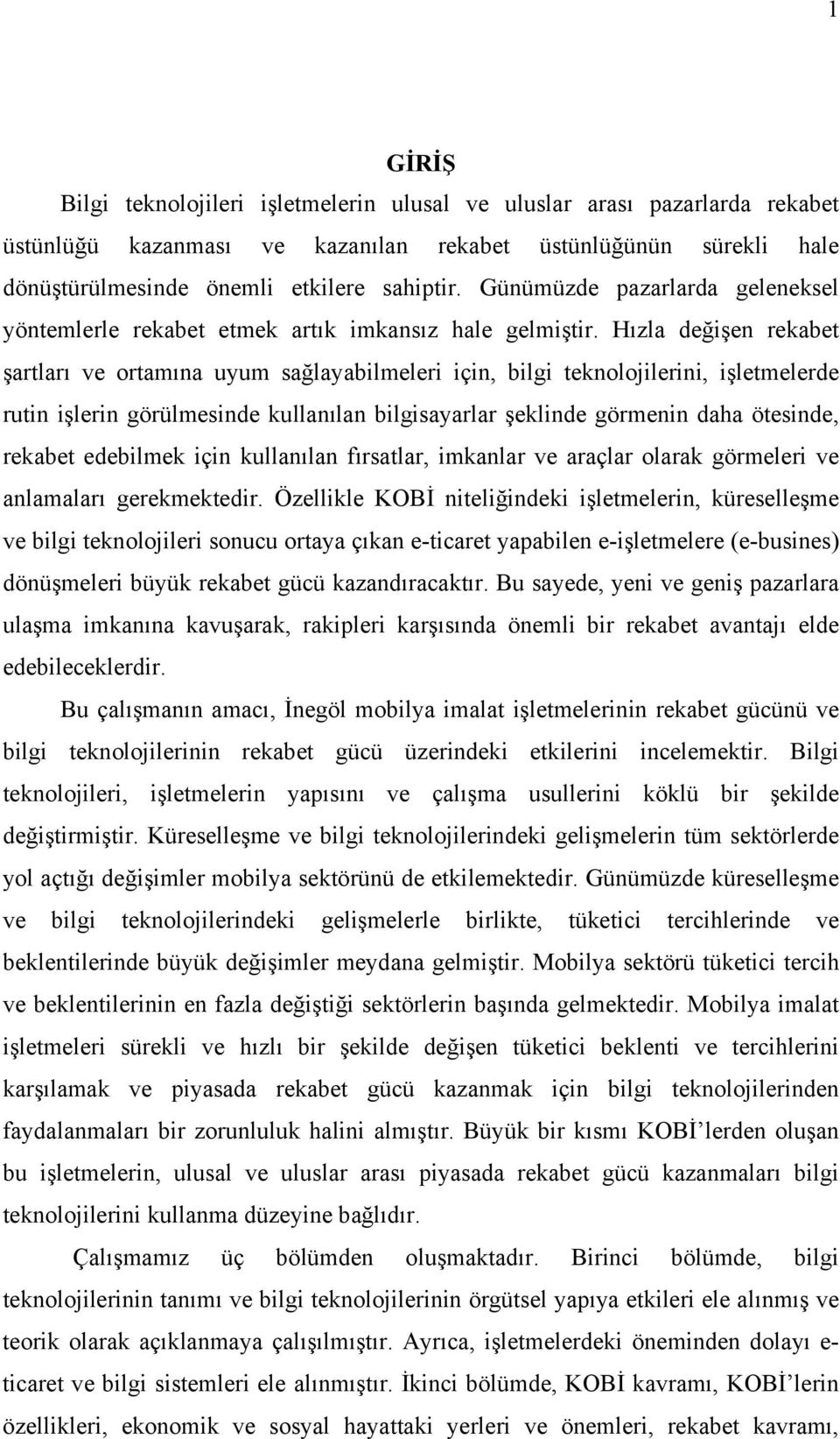 Hızla değişen rekabet şartları ve ortamına uyum sağlayabilmeleri için, bilgi teknolojilerini, işletmelerde rutin işlerin görülmesinde kullanılan bilgisayarlar şeklinde görmenin daha ötesinde, rekabet