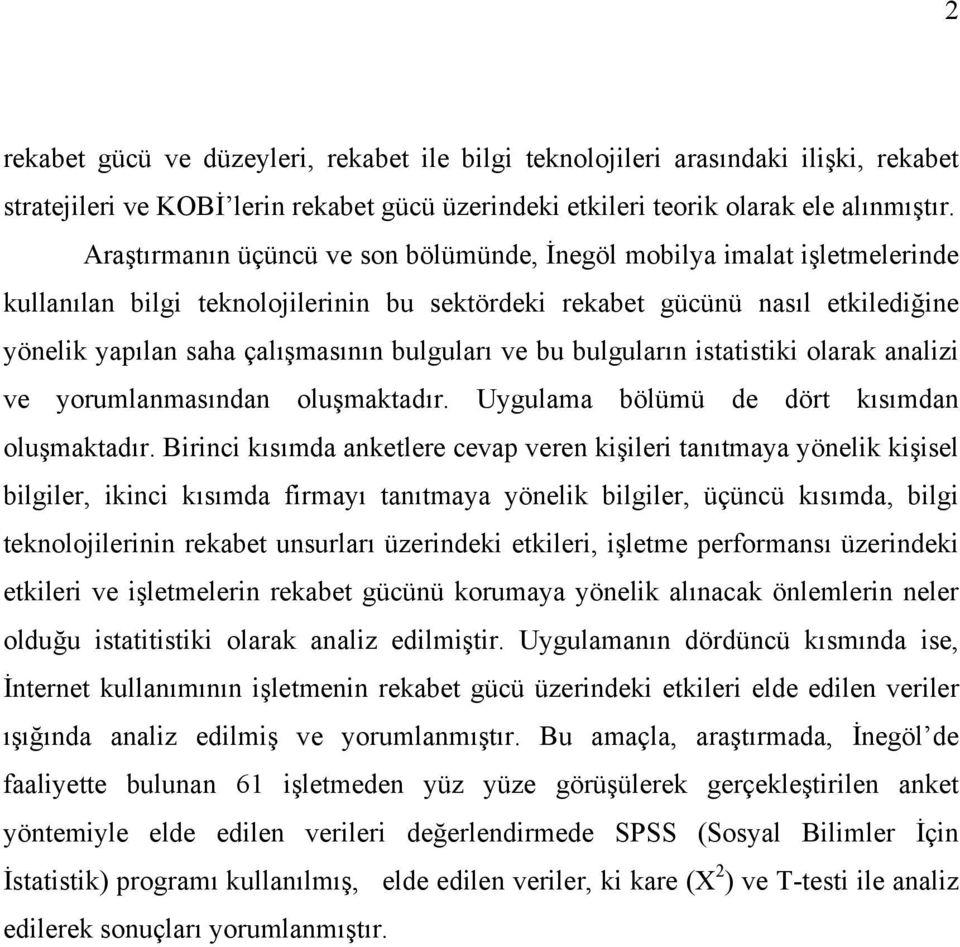 bulguları ve bu bulguların istatistiki olarak analizi ve yorumlanmasından oluşmaktadır. Uygulama bölümü de dört kısımdan oluşmaktadır.