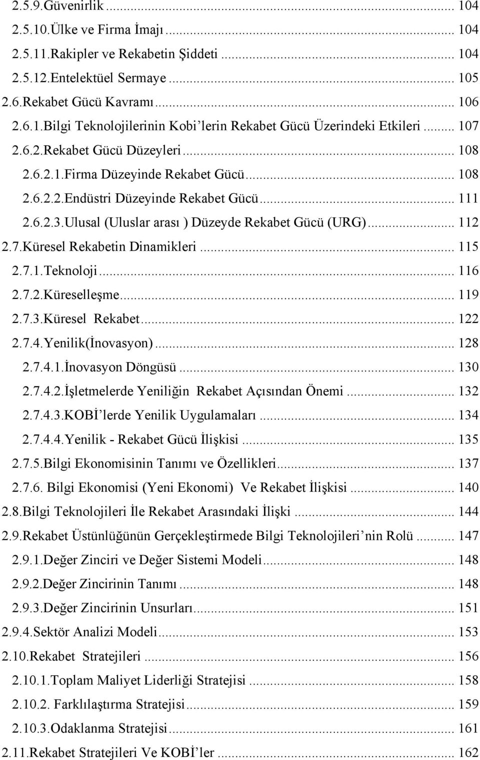 7.Küresel Rekabetin Dinamikleri... 115 2.7.1.Teknoloji... 116 2.7.2.Küreselleşme... 119 2.7.3.Küresel Rekabet... 122 2.7.4.Yenilik(İnovasyon)... 128 2.7.4.1.İnovasyon Döngüsü... 130 2.7.4.2.İşletmelerde Yeniliğin Rekabet Açısından Önemi.