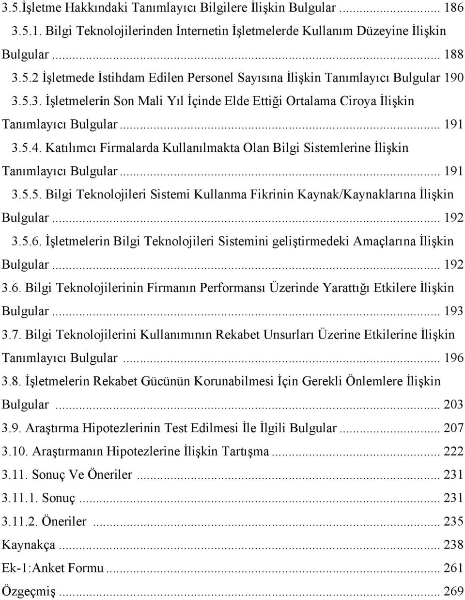 .. 191 3.5.5. Bilgi Teknolojileri Sistemi Kullanma Fikrinin Kaynak/Kaynaklarına İlişkin Bulgular... 192 3.5.6. İşletmelerin Bilgi Teknolojileri Sistemini geliştirmedeki Amaçlarına İlişkin Bulgular.