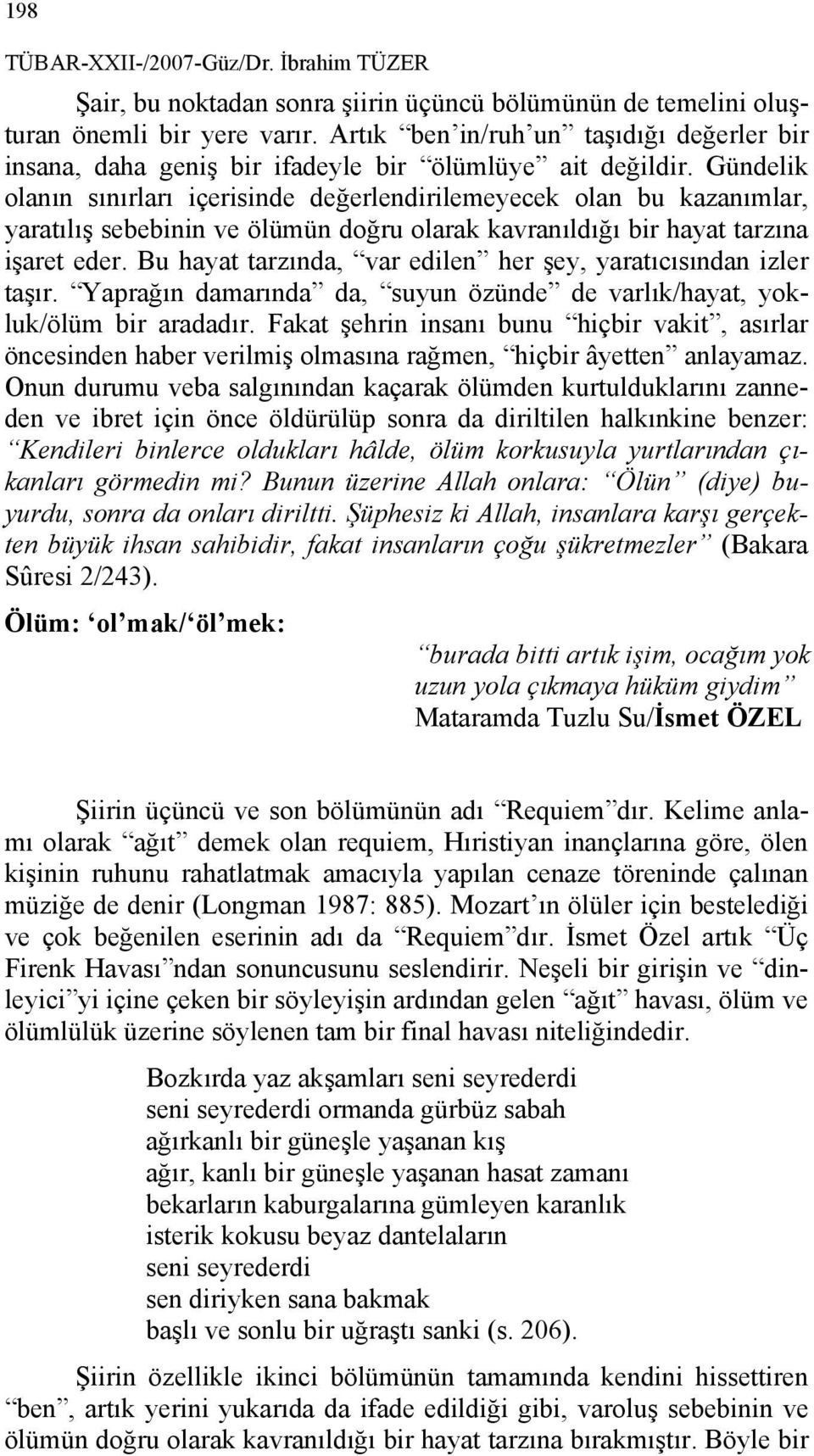 Gündelik olanın sınırları içerisinde değerlendirilemeyecek olan bu kazanımlar, yaratılış sebebinin ve ölümün doğru olarak kavranıldığı bir hayat tarzına işaret eder.