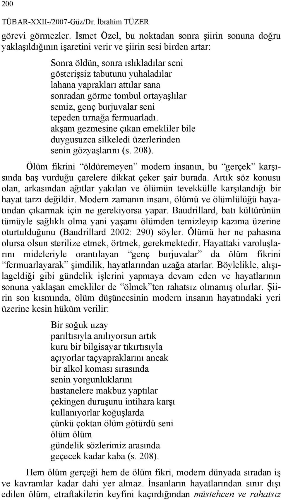 attılar sana sonradan görme tombul ortayaşlılar semiz, genç burjuvalar seni tepeden tırnağa fermuarladı. akşam gezmesine çıkan emekliler bile duygusuzca silkeledi üzerlerinden senin gözyaşlarını (s.