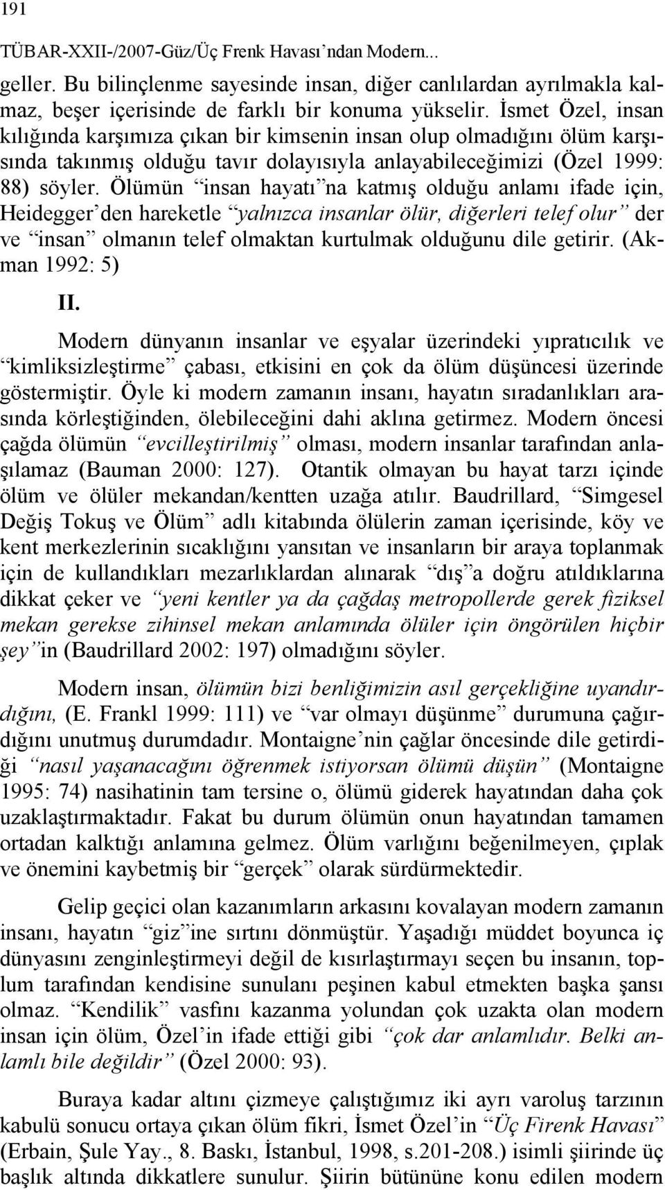 Ölümün insan hayatı na katmış olduğu anlamı ifade için, Heidegger den hareketle yalnızca insanlar ölür, diğerleri telef olur der ve insan olmanın telef olmaktan kurtulmak olduğunu dile getirir.