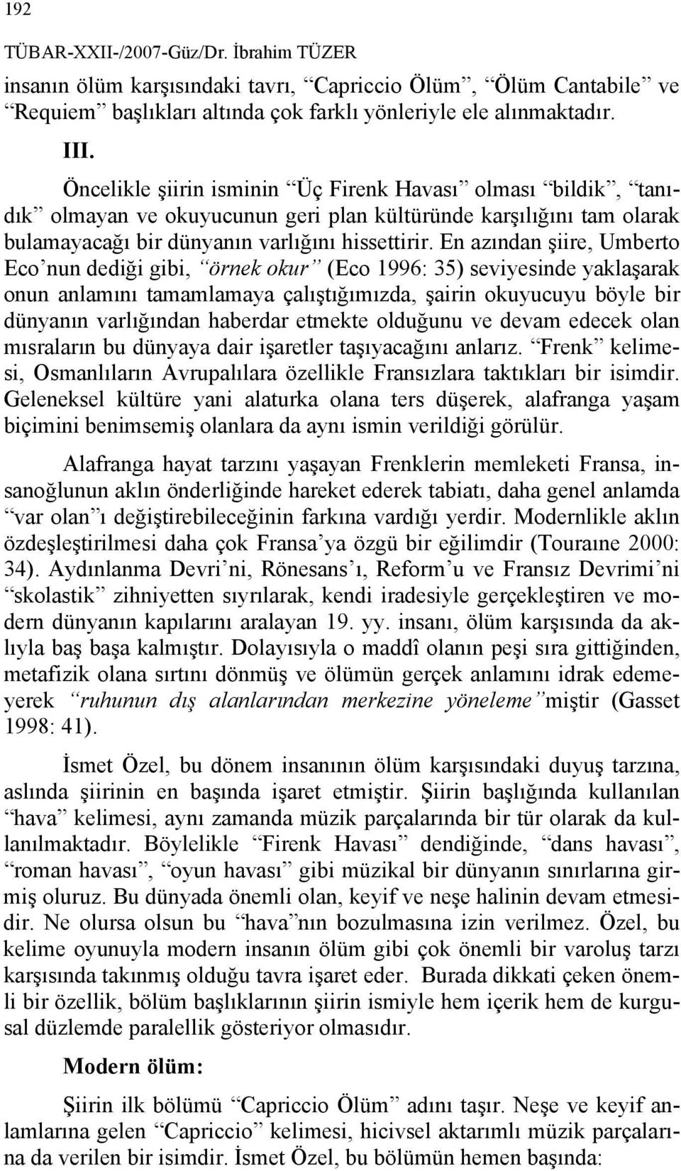 En azından şiire, Umberto Eco nun dediği gibi, örnek okur (Eco 1996: 35) seviyesinde yaklaşarak onun anlamını tamamlamaya çalıştığımızda, şairin okuyucuyu böyle bir dünyanın varlığından haberdar