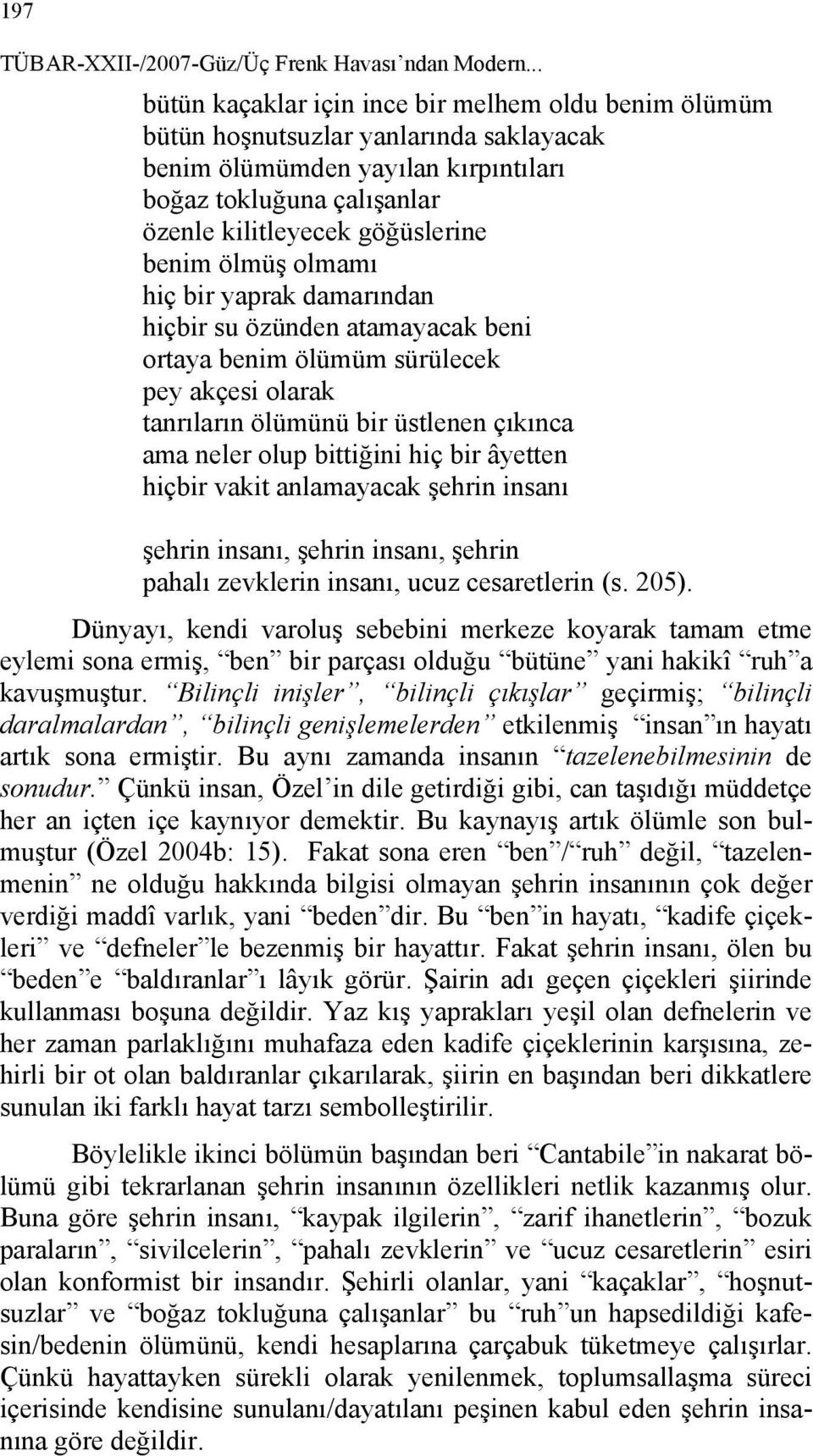 ölmüş olmamı hiç bir yaprak damarından hiçbir su özünden atamayacak beni ortaya benim ölümüm sürülecek pey akçesi olarak tanrıların ölümünü bir üstlenen çıkınca ama neler olup bittiğini hiç bir