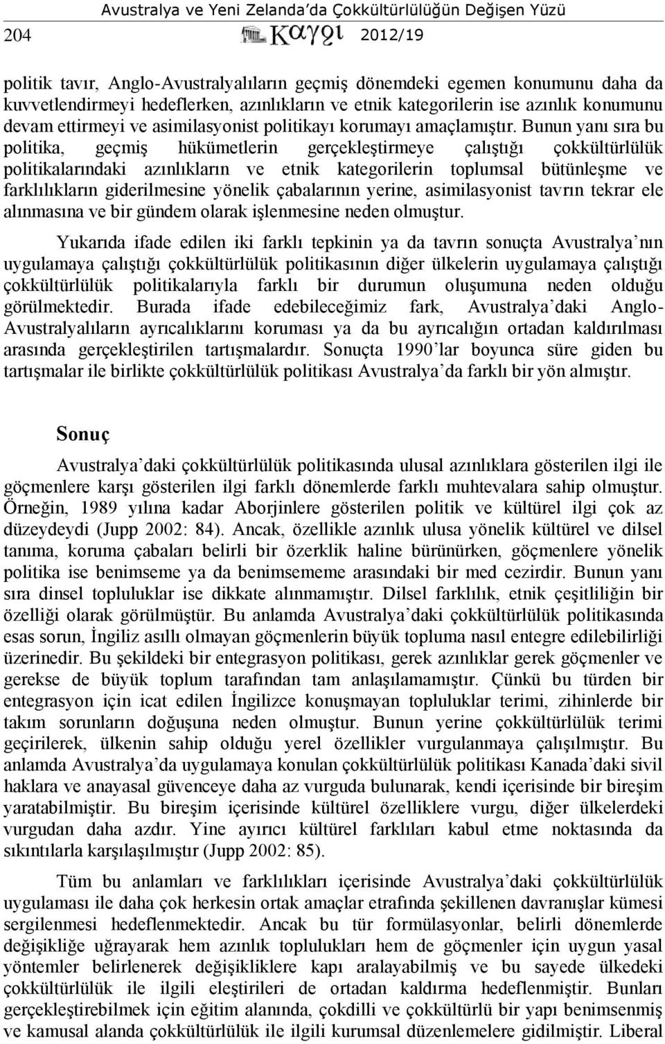 Bunun yanı sıra bu politika, geçmiş hükümetlerin gerçekleştirmeye çalıştığı çokkültürlülük politikalarındaki azınlıkların ve etnik kategorilerin toplumsal bütünleşme ve farklılıkların giderilmesine