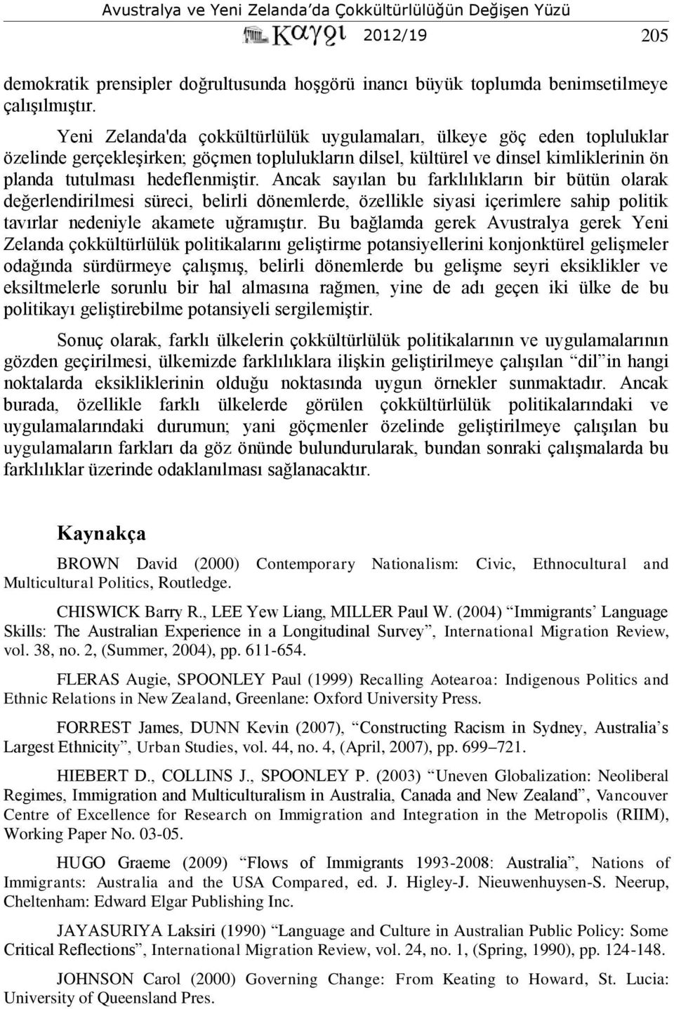 Ancak sayılan bu farklılıkların bir bütün olarak değerlendirilmesi süreci, belirli dönemlerde, özellikle siyasi içerimlere sahip politik tavırlar nedeniyle akamete uğramıştır.