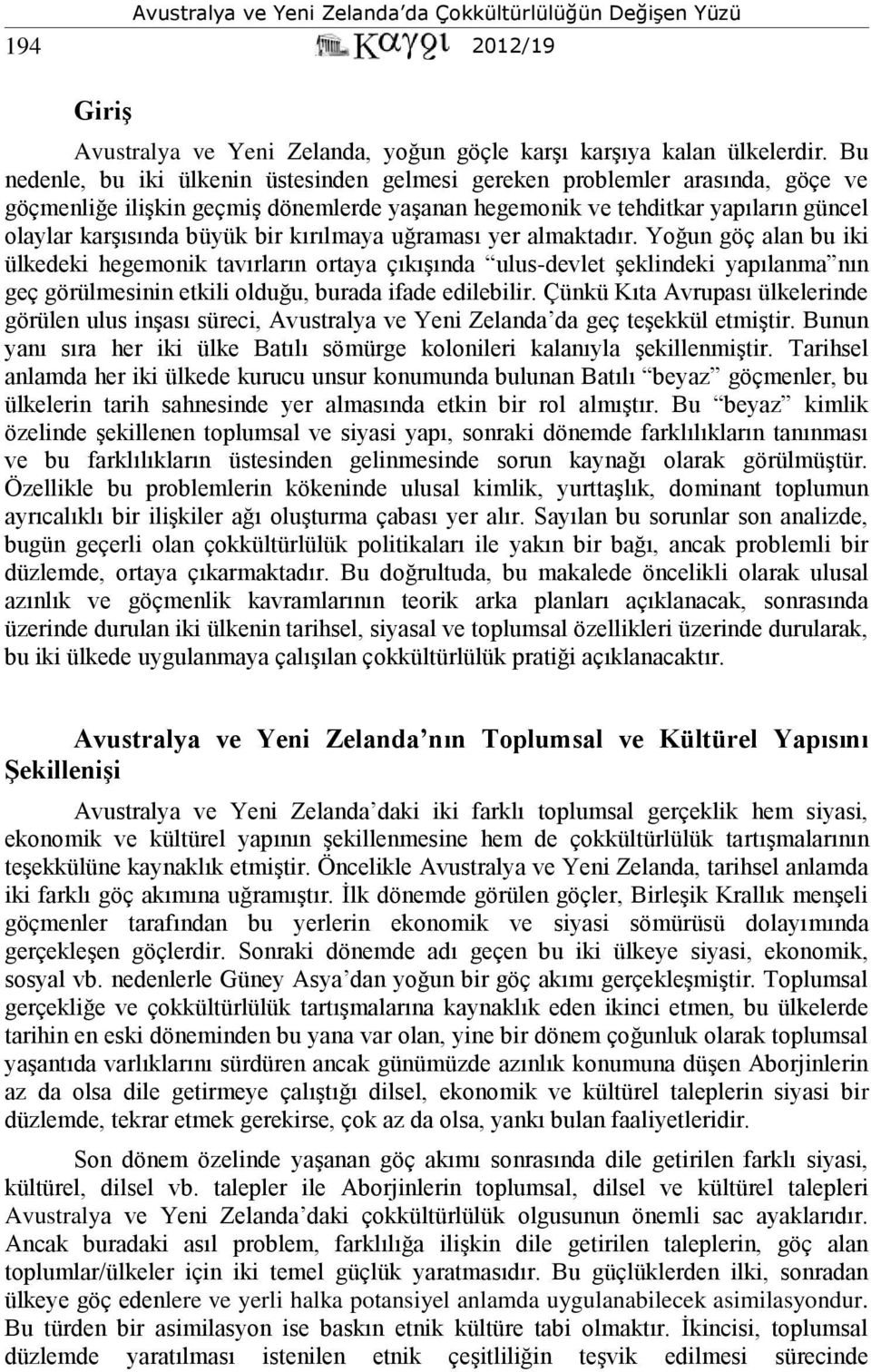 kırılmaya uğraması yer almaktadır. Yoğun göç alan bu iki ülkedeki hegemonik tavırların ortaya çıkışında ulus-devlet şeklindeki yapılanma nın geç görülmesinin etkili olduğu, burada ifade edilebilir.