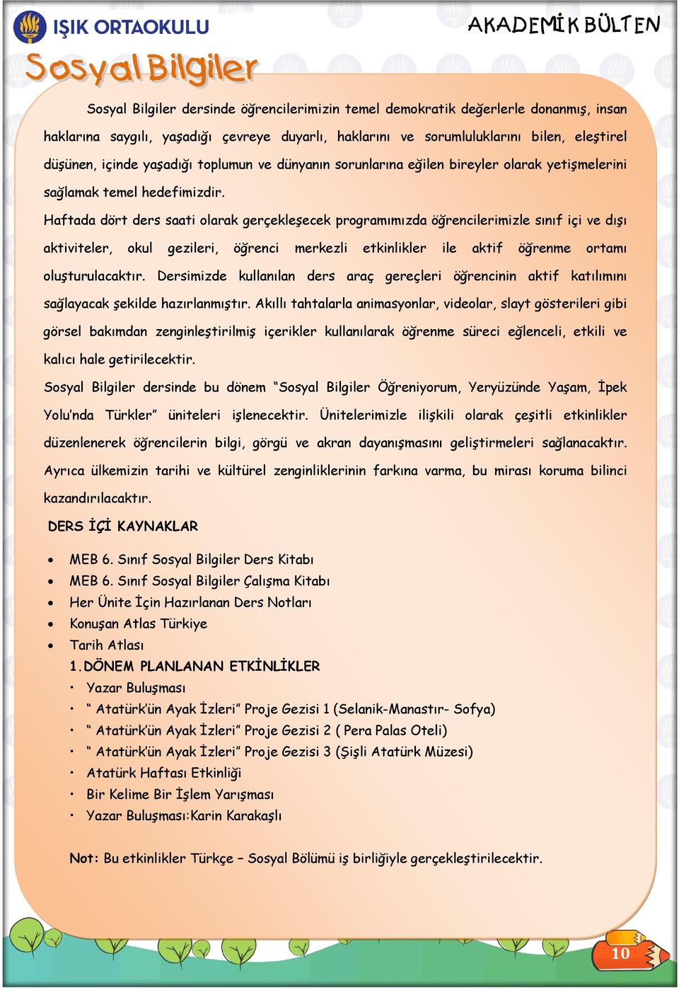 Haftada dört ders saati olarak gerçekleşecek programımızda öğrencilerimizle sınıf içi ve dışı aktiviteler, okul gezileri, öğrenci merkezli etkinlikler ile aktif öğrenme ortamı oluşturulacaktır.