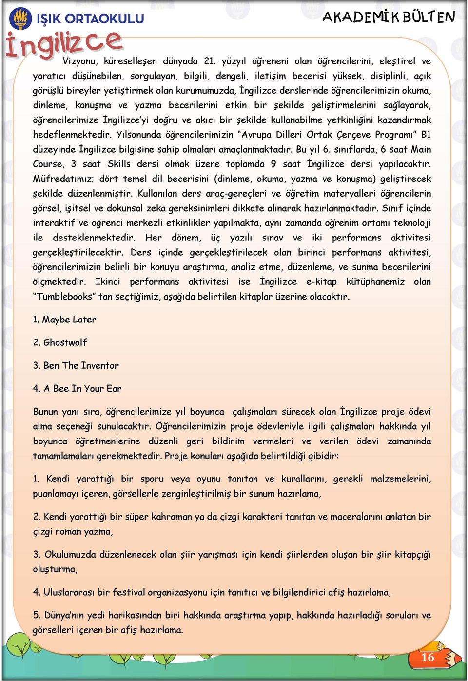 İngilizce derslerinde öğrencilerimizin okuma, dinleme, konuşma ve yazma becerilerini etkin bir şekilde geliştirmelerini sağlayarak, öğrencilerimize İngilizce yi doğru ve akıcı bir şekilde