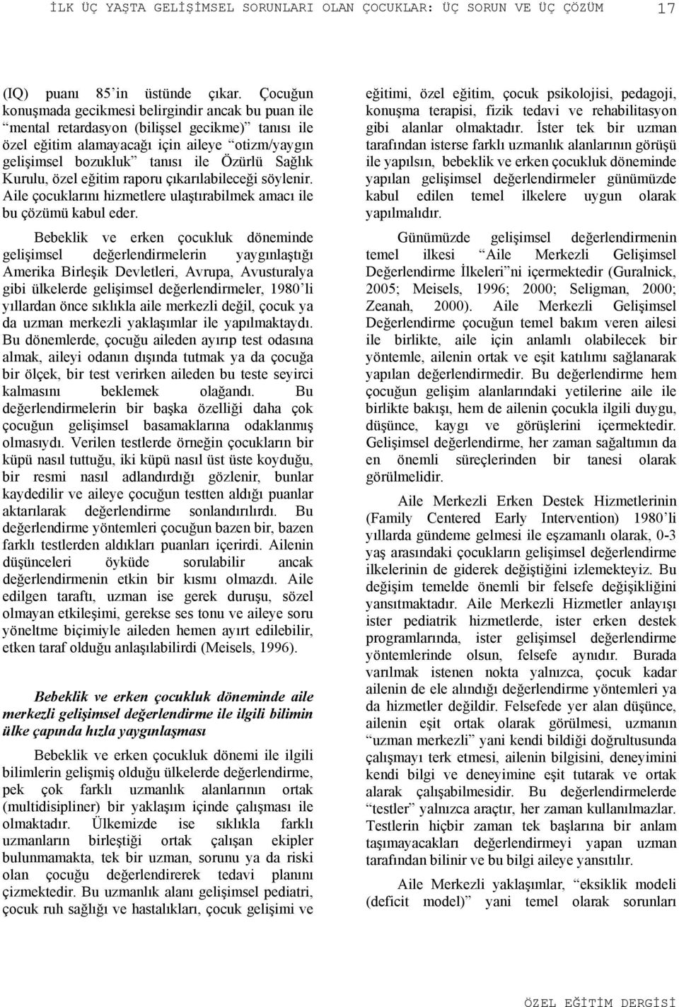 Sağlık Kurulu, özel eğitim raporu çıkarılabileceği söylenir. Aile çocuklarını hizmetlere ulaştırabilmek amacı ile bu çözümü kabul eder.