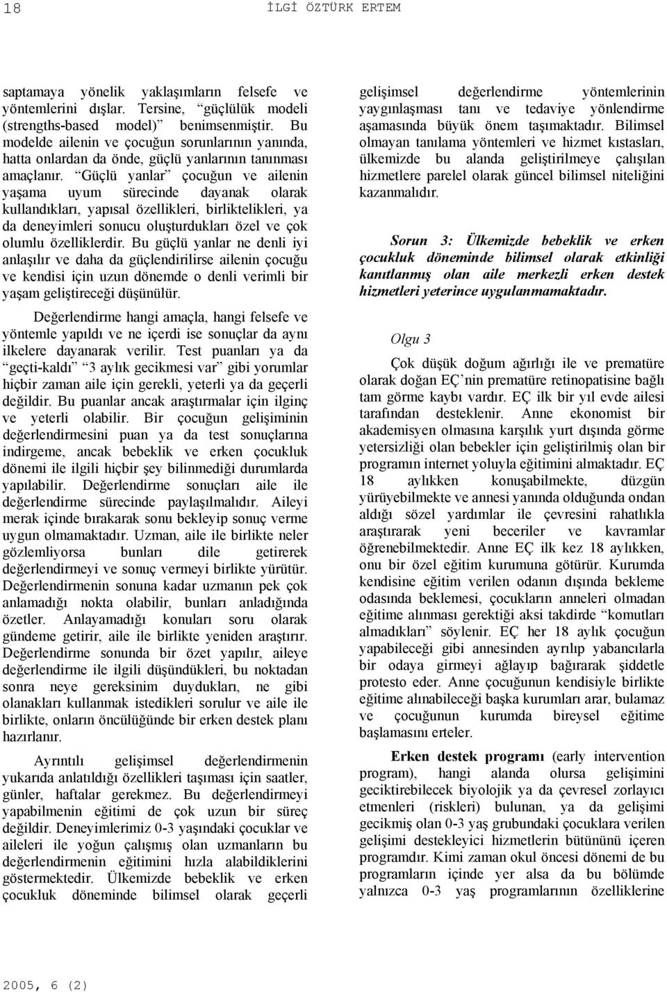 Güçlü yanlar çocuğun ve ailenin yaşama uyum sürecinde dayanak olarak kullandıkları, yapısal özellikleri, birliktelikleri, ya da deneyimleri sonucu oluşturdukları özel ve çok olumlu özelliklerdir.