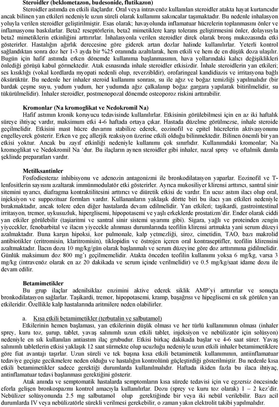 Bu nedenle inhalasyon yoluyla verilen steroidler geliştirilmiştir. Esas olarak; havayolunda inflamatuar hücrelerin toplanmasını önler ve inflamasyonu baskılarlar.