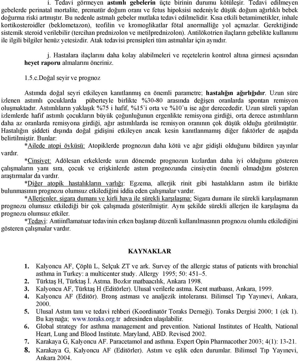 Bu nedenle astmalı gebeler mutlaka tedavi edilmelidir. Kısa etkili betamimetikler, inhale kortikosteroidler (beklometazon), teofilin ve kromoglikatlar fötal anormalliğe yol açmazlar.