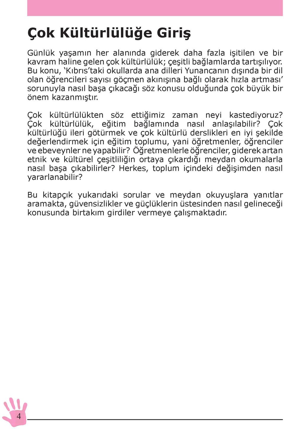 bir önem kazanmıştır. Çok kültürlülükten söz ettiğimiz zaman neyi kastediyoruz? Çok kültürlülük, eğitim bağlamında nasıl anlaşılabilir?