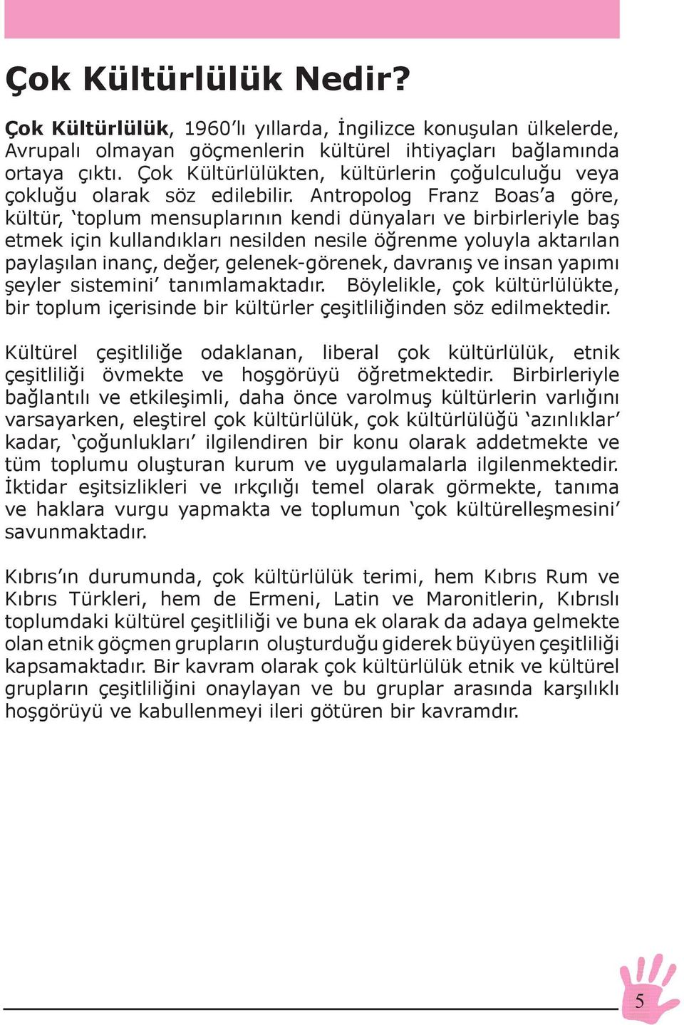 Antropolog Franz Boas a göre, kültür, toplum mensuplarının kendi dünyaları ve birbirleriyle baş etmek için kullandıkları nesilden nesile öğrenme yoluyla aktarılan paylaşılan inanç, değer,