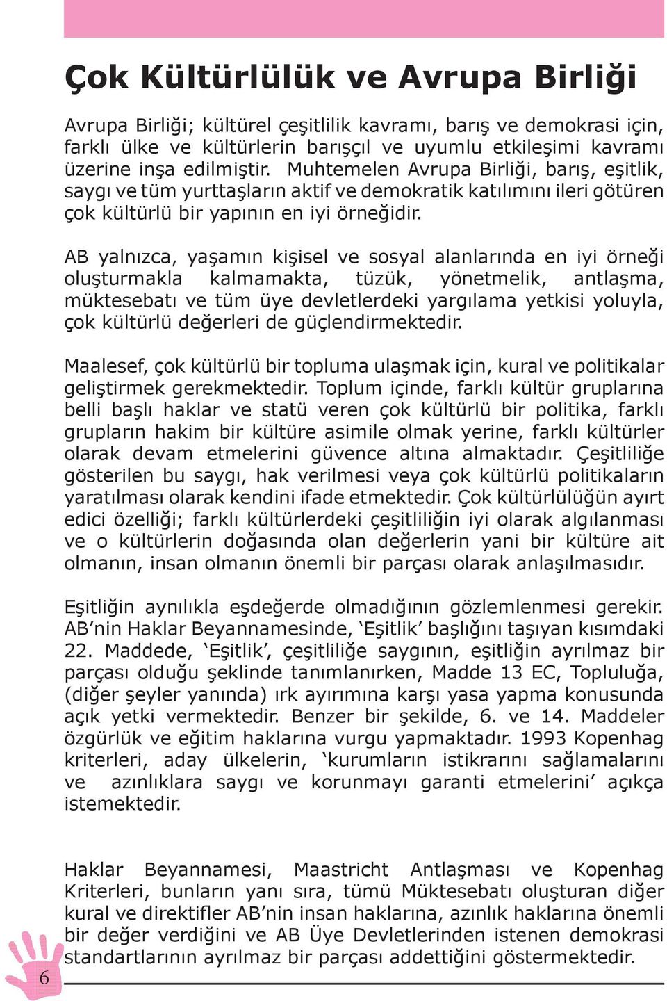 AB yalnızca, yaşamın kişisel ve sosyal alanlarında en iyi örneği oluşturmakla kalmamakta, tüzük, yönetmelik, antlaşma, müktesebatı ve tüm üye devletlerdeki yargılama yetkisi yoluyla, çok kültürlü