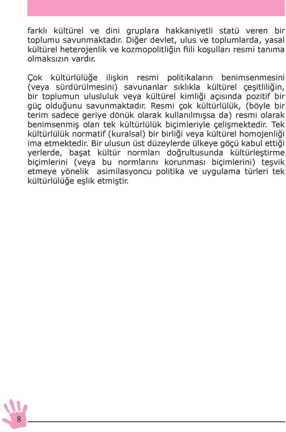 Çok kültürlülüğe ilişkin resmi politikaların benimsenmesini (veya sürdürülmesini) savunanlar sıklıkla kültürel çeşitliliğin, bir toplumun ulusluluk veya kültürel kimliği açısında pozitif bir güç