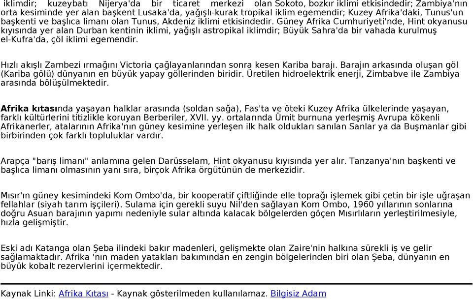 Güney Afrika Cumhuriyeti'nde, Hint okyanusu kıyısında yer alan Durban kentinin iklimi, yağışlı astropikal iklimdir; Büyük Sahra'da bir vahada kurulmuş el-kufra'da, çöl iklimi egemendir.