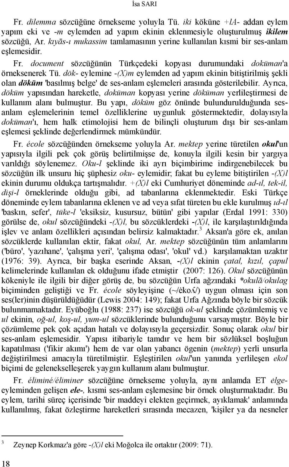 dök- eylemine -(X)m eylemden ad yapım ekinin bitiştirilmiş şekli olan döküm 'basılmış belge' de ses-anlam eşlemeleri arasında gösterilebilir.