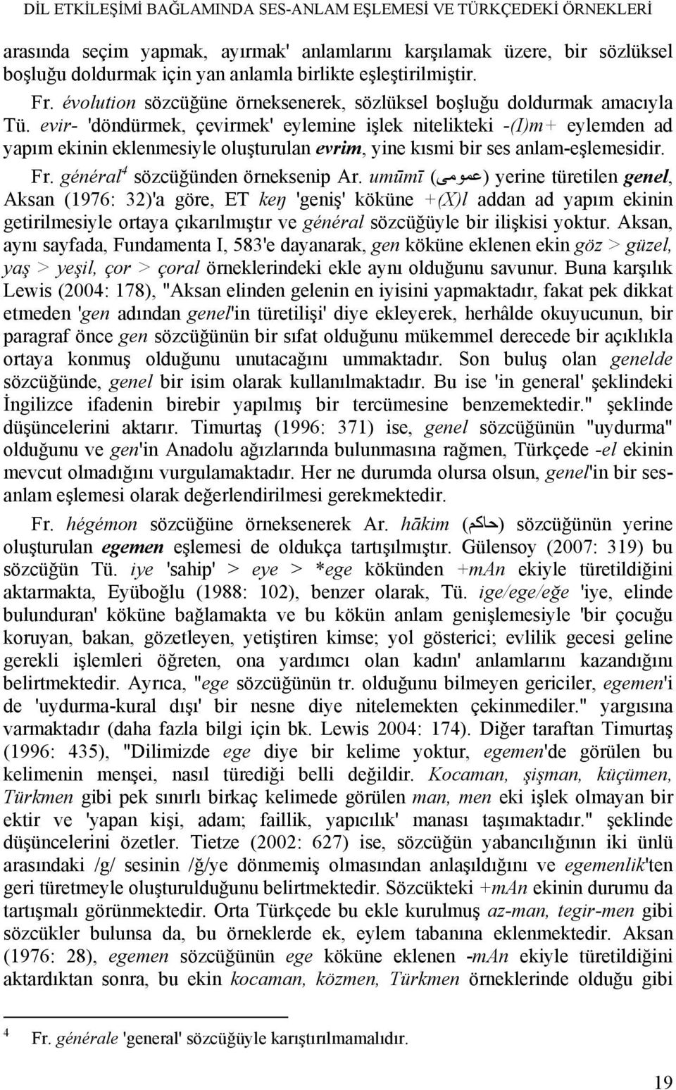 evir- 'döndürmek, çevirmek' eylemine işlek nitelikteki -(I)m+ eylemden ad yapım ekinin eklenmesiyle oluşturulan evrim, yine kısmi bir ses anlam-eşlemesidir. Fr. général 4 sözcüğünden örneksenip Ar.