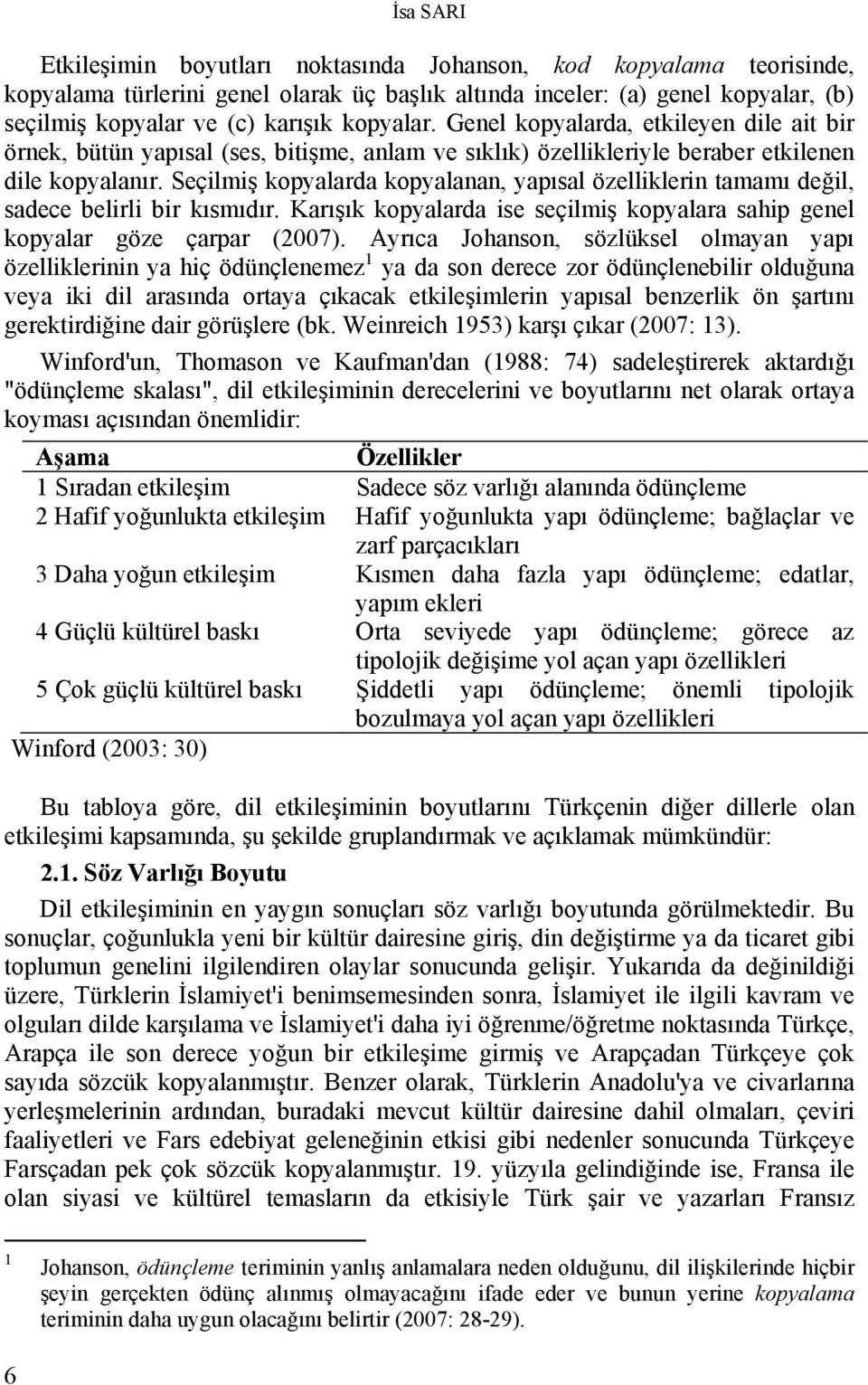 Seçilmiş kopyalarda kopyalanan, yapısal özelliklerin tamamı değil, sadece belirli bir kısmıdır. Karışık kopyalarda ise seçilmiş kopyalara sahip genel kopyalar göze çarpar (2007).