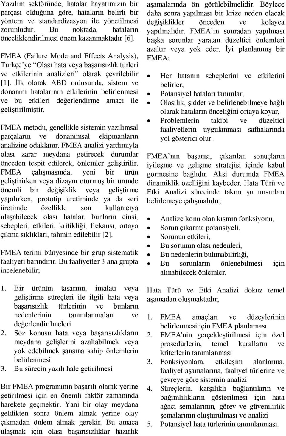 FMEA (Failure Mode and Effects Analysis), Türkçe ye Olası hata veya başarısızlık türleri ve etkilerinin analizleri olarak çevrilebilir [1].