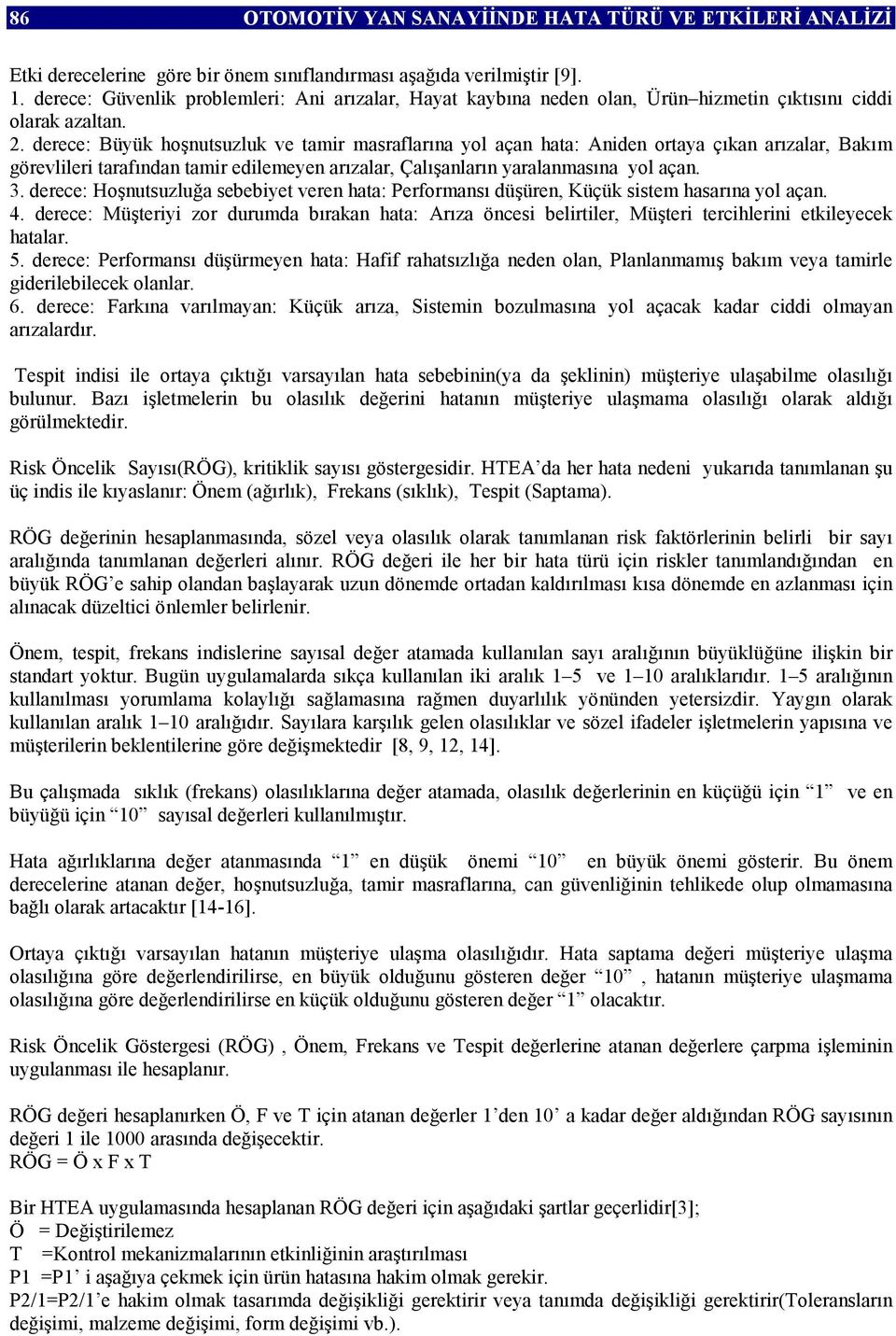 derece: Büyük hoşnutsuzluk ve tamir masraflarına yol açan hata: Aniden ortaya çıkan arızalar, Bakım görevlileri tarafından tamir edilemeyen arızalar, Çalışanların yaralanmasına yol açan. 3.