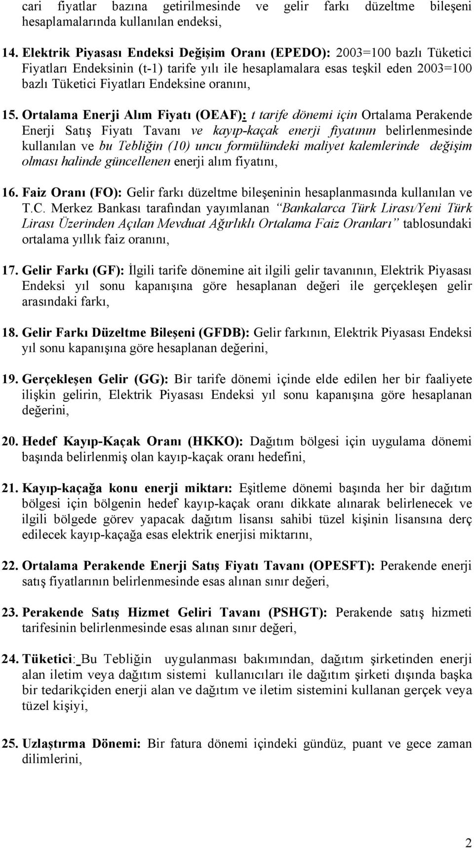 15. Ortalama Enerji Alım Fiyatı (OEAF): t tarife dönemi için Ortalama Perakende Enerji Satış Fiyatı Tavanı ve kayıp-kaçak enerji fiyatının belirlenmesinde kullanılan ve bu Tebliğin (10) uncu