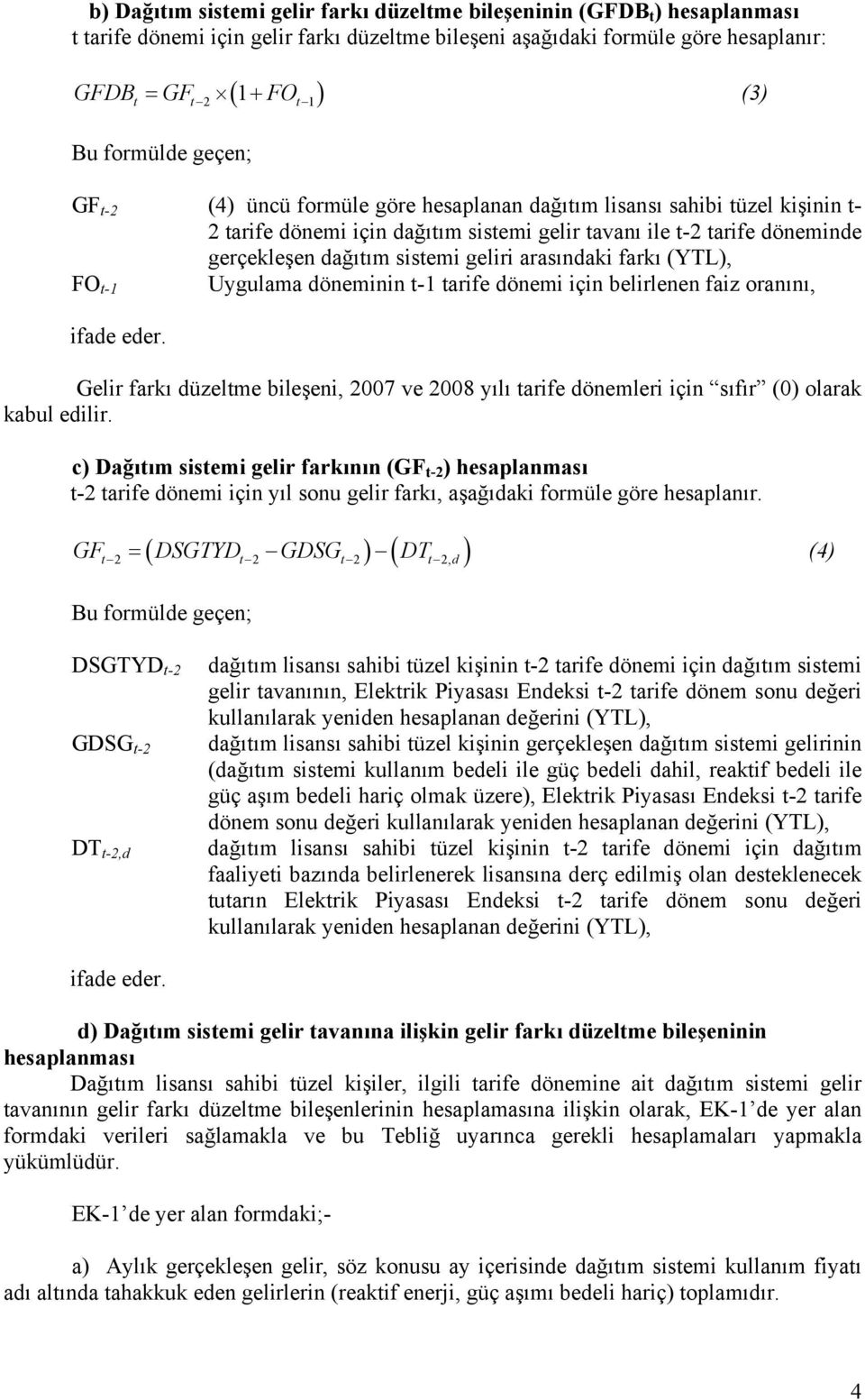 farkı (YTL), Uygulama döneminin t-1 tarife dönemi için belirlenen faiz oranını, FO t-1 Gelir farkı düzeltme bileşeni, 2007 ve 2008 yılı tarife dönemleri için sıfır (0) olarak kabul edilir.