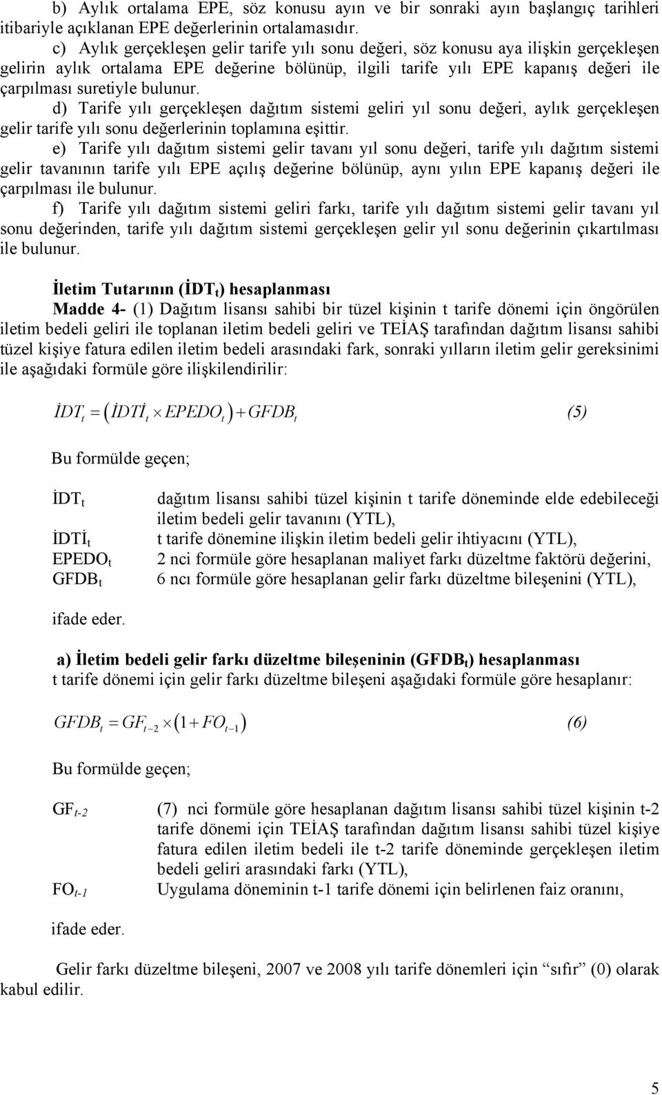 bulunur. d) Tarife yılı gerçekleşen dağıtım sistemi geliri yıl sonu değeri, aylık gerçekleşen gelir tarife yılı sonu değerlerinin toplamına eşittir.