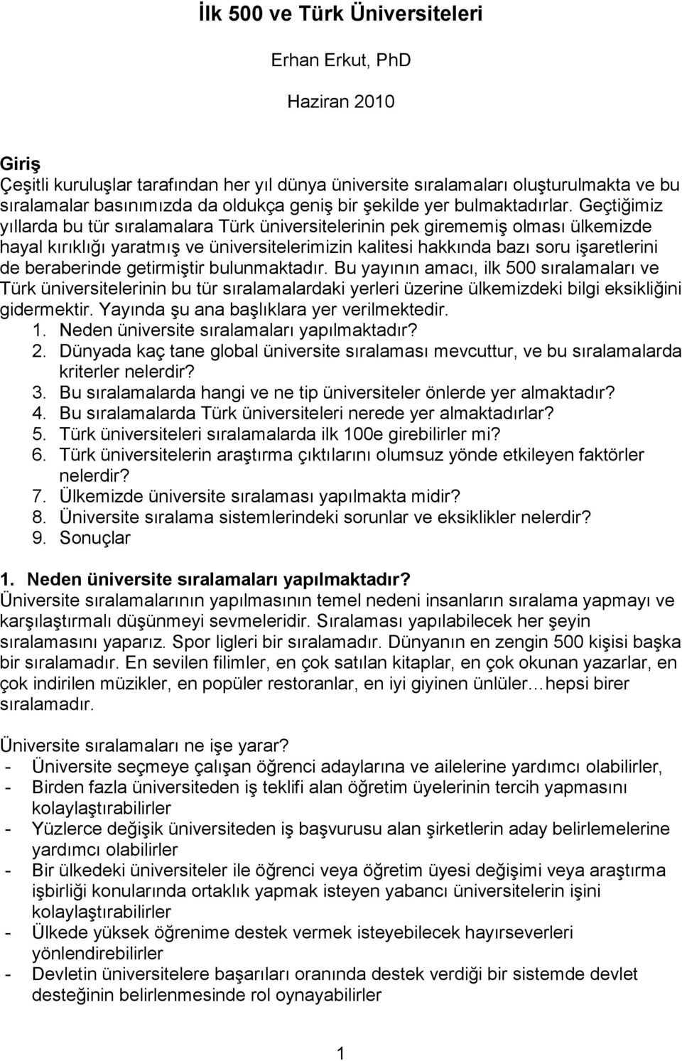 Geçtiğimiz yıllarda bu tür sıralamalara Türk üniversitelerinin pek girememiş olması ülkemizde hayal kırıklığı yaratmış ve üniversitelerimizin kalitesi hakkında bazı soru işaretlerini de beraberinde