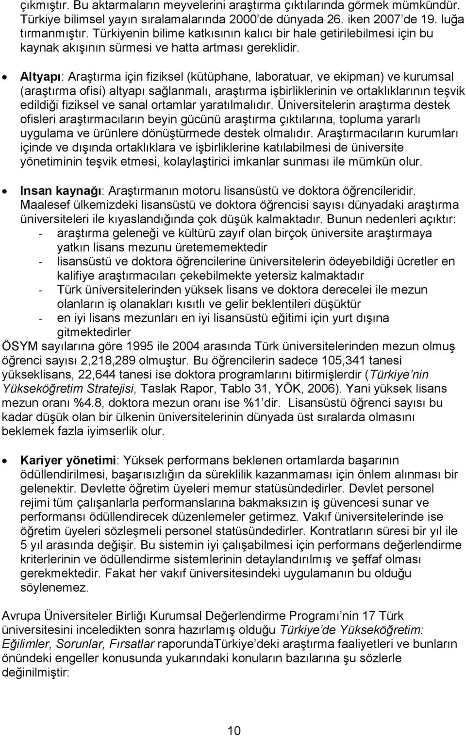 Altyapı: Araştırma için fiziksel (kütüphane, laboratuar, ve ekipman) ve kurumsal (araştırma ofisi) altyapı sağlanmalı, araştırma işbirliklerinin ve ortaklıklarının teşvik edildiği fiziksel ve sanal