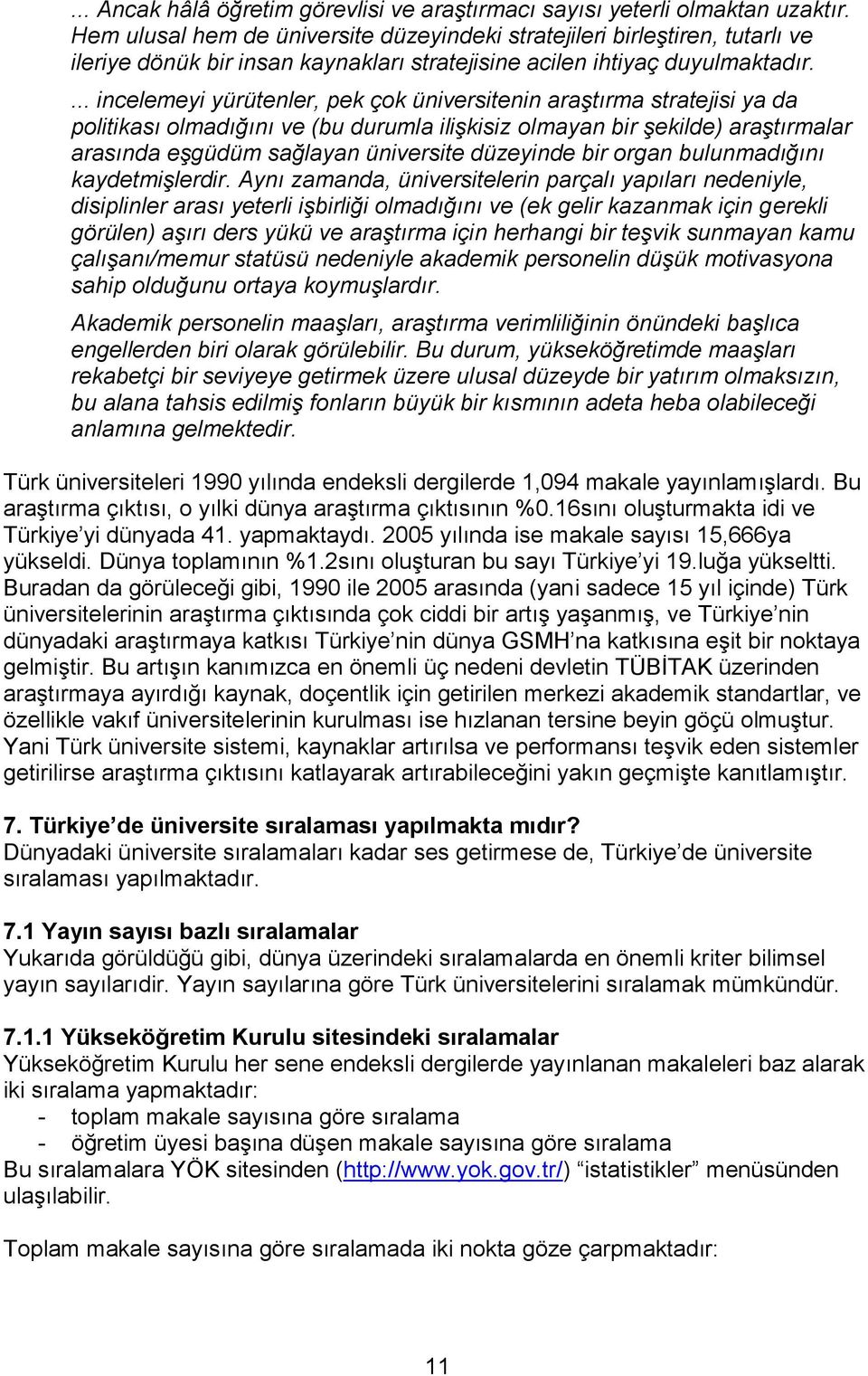 ... incelemeyi yürütenler, pek çok üniversitenin araştırma stratejisi ya da politikası olmadığını ve (bu durumla ilişkisiz olmayan bir şekilde) araştırmalar arasında eşgüdüm sağlayan üniversite