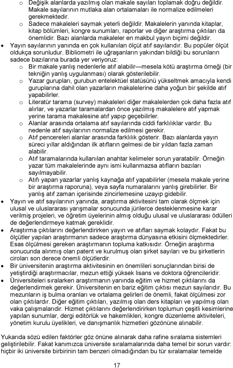 Bazı alanlarda makaleler en makbul yayın biçimi değildir. Yayın sayılarının yanında en çok kullanılan ölçüt atıf sayılarıdır. Bu popüler ölçüt oldukça sorunludur.