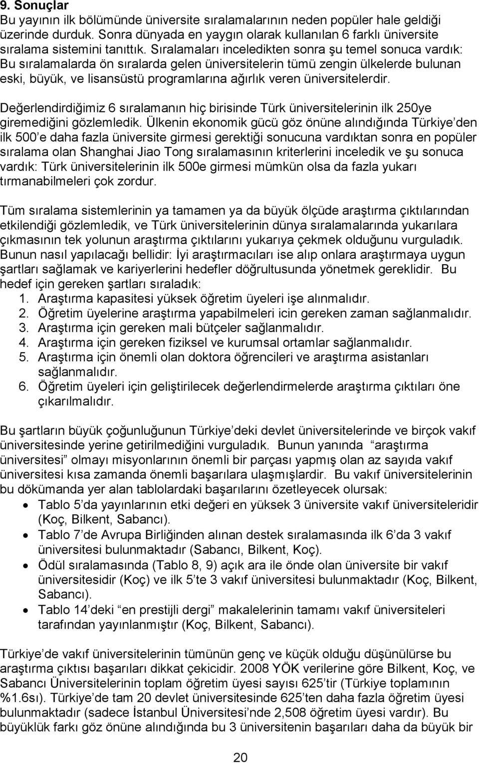 üniversitelerdir. Değerlendirdiğimiz 6 sıralamanın hiç birisinde Türk üniversitelerinin ilk 250ye giremediğini gözlemledik.