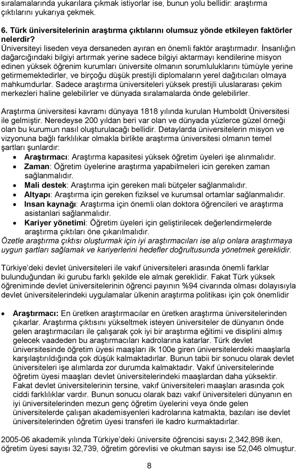 İnsanlığın dağarcığındaki bilgiyi artırmak yerine sadece bilgiyi aktarmayı kendilerine misyon edinen yüksek öğrenim kurumları üniversite olmanın sorumluluklarını tümüyle yerine getirmemektedirler, ve