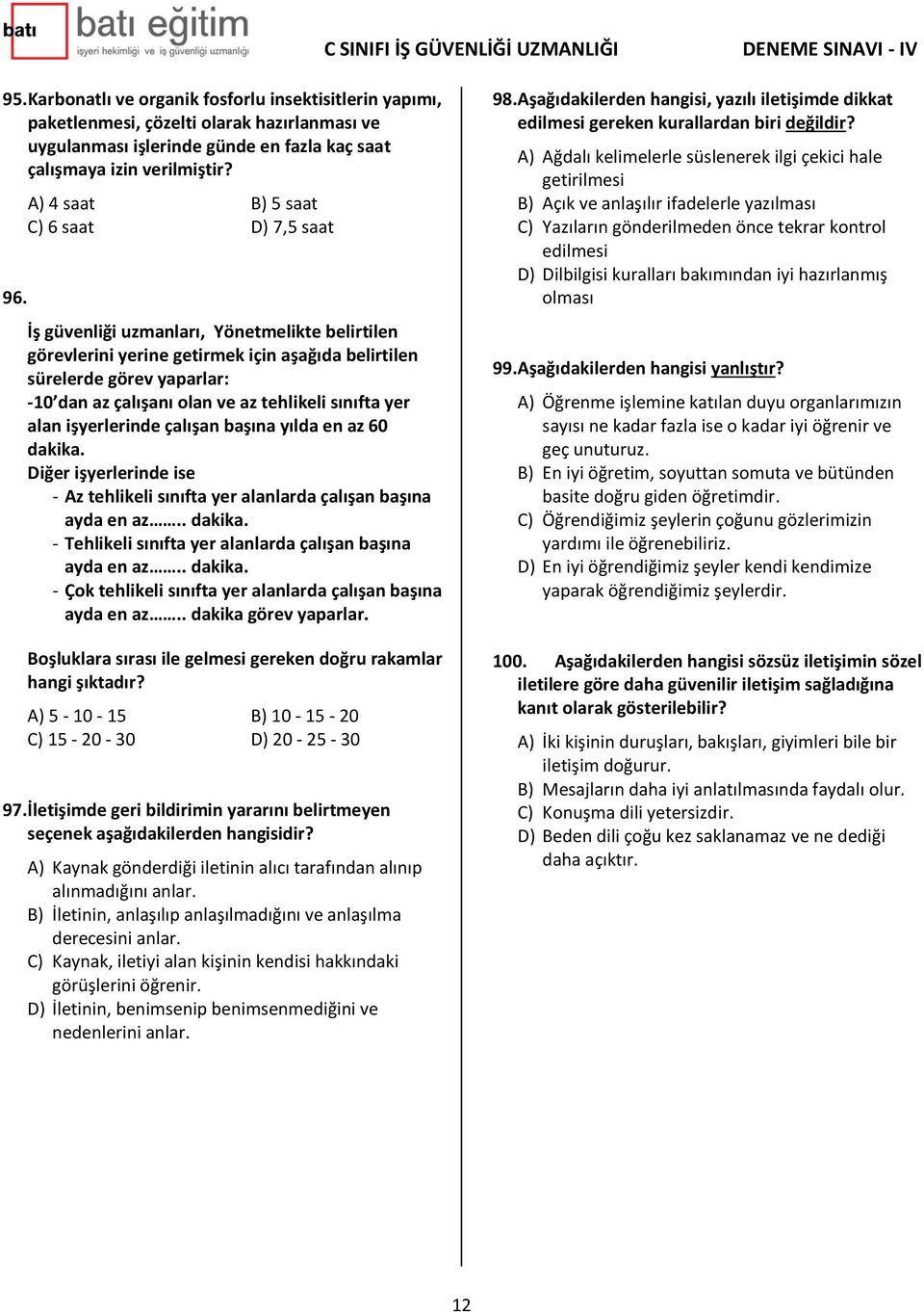 İş güvenliği uzmanları, Yönetmelikte belirtilen görevlerini yerine getirmek için aşağıda belirtilen sürelerde görev yaparlar: -10 dan az çalışanı olan ve az tehlikeli sınıfta yer alan işyerlerinde