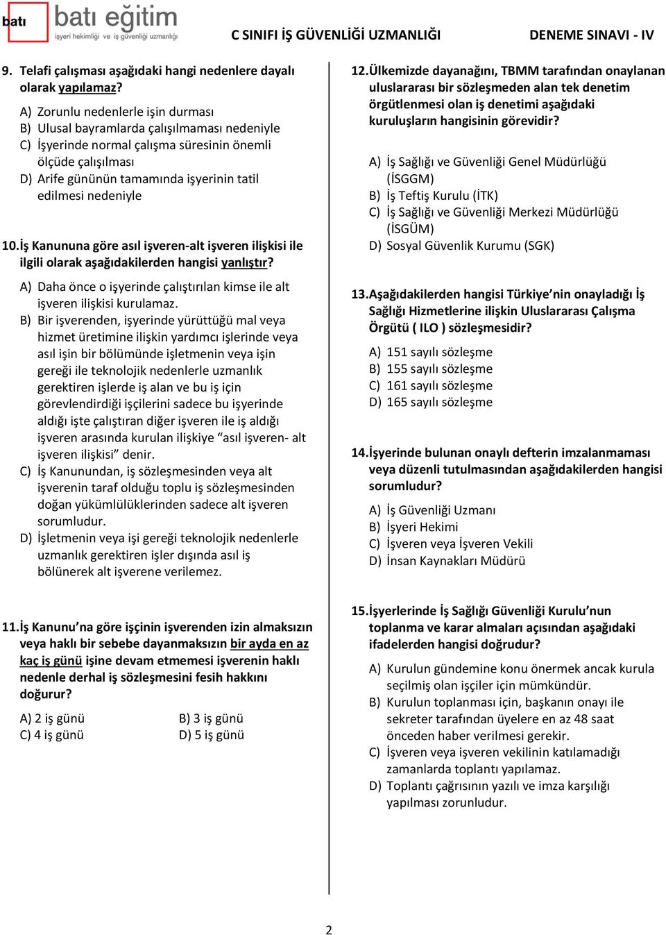 nedeniyle 10. İş Kanununa göre asıl işveren-alt işveren ilişkisi ile ilgili olarak aşağıdakilerden hangisi yanlıştır? A) Daha önce o işyerinde çalıştırılan kimse ile alt işveren ilişkisi kurulamaz.